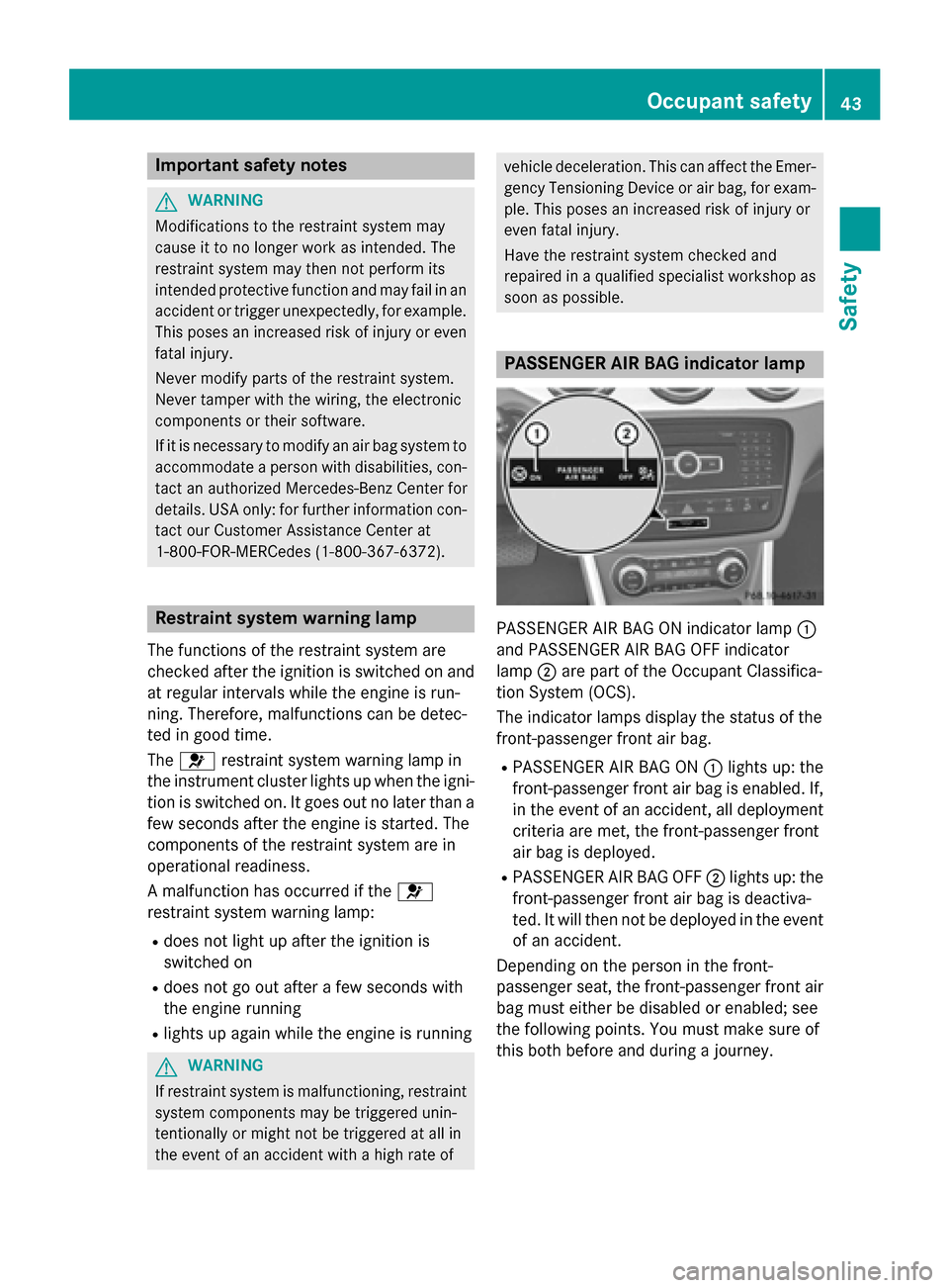 MERCEDES-BENZ GLA-Class 2015 X156 Owners Manual Important safety notes
G
WARNING
Modifications to the restraint system may
cause it to no longer work as intended. The
restraint system may then not perform its
intended protective function and may fa