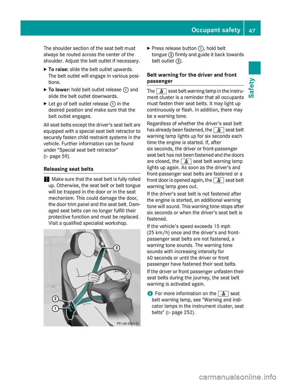 MERCEDES-BENZ GLA-Class 2015 X156 Service Manual The shoulder section of the seat belt must
always be routed across the center of the
shoulder. Adjust the belt outlet if necessary.
X To raise: slide the belt outlet upwards.
The belt outlet will enga MERCEDES-BENZ GLA-Class 2015 X156 Service Manual The shoulder section of the seat belt must
always be routed across the center of the
shoulder. Adjust the belt outlet if necessary.
X To raise: slide the belt outlet upwards.
The belt outlet will enga