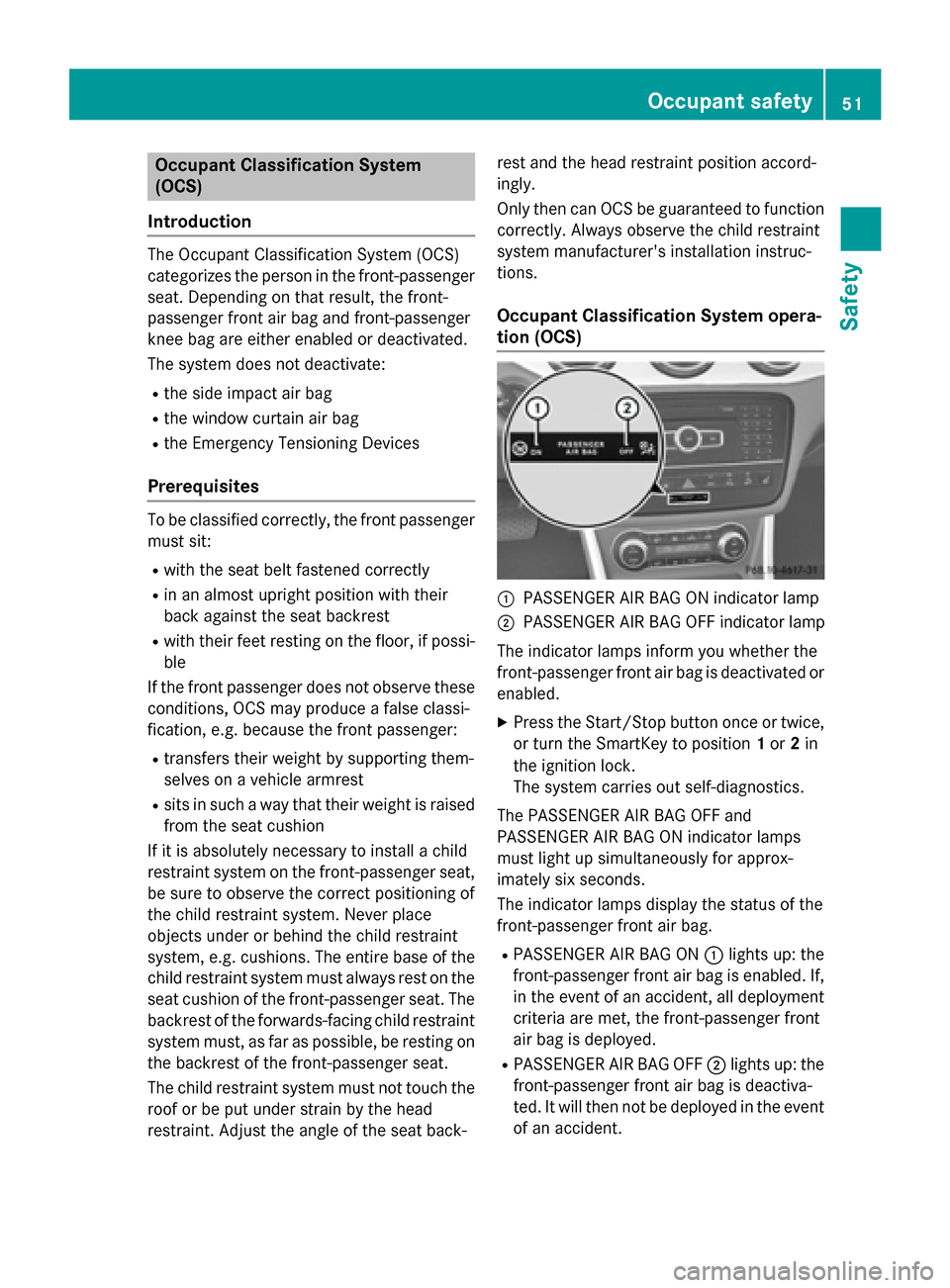 MERCEDES-BENZ GLA-Class 2015 X156 Workshop Manual Occupant Classification System
(OCS)
Introduction The Occupant Classification System (OCS)
categorizes the person in the front-passenger
seat. Depending on that result, the front-
passenger front air MERCEDES-BENZ GLA-Class 2015 X156 Workshop Manual Occupant Classification System
(OCS)
Introduction The Occupant Classification System (OCS)
categorizes the person in the front-passenger
seat. Depending on that result, the front-
passenger front air