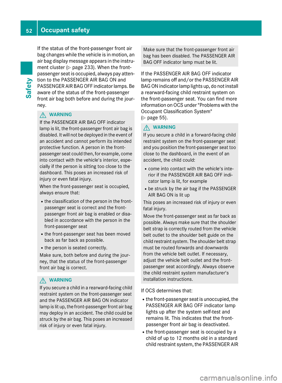 MERCEDES-BENZ GLA-Class 2015 X156 Workshop Manual If the status of the front-passenger front air
bag changes while the vehicle is in motion, an
air bag display message appears in the instru-
ment cluster (Y page 233). When the front-
passenger seat i MERCEDES-BENZ GLA-Class 2015 X156 Workshop Manual If the status of the front-passenger front air
bag changes while the vehicle is in motion, an
air bag display message appears in the instru-
ment cluster (Y page 233). When the front-
passenger seat i