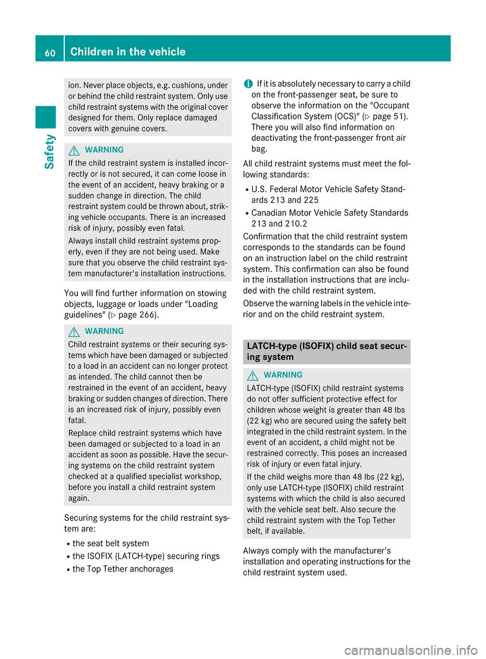 MERCEDES-BENZ GLA-Class 2015 X156 Repair Manual ion. Never place objects, e.g. cushions, under
or behind the child restraint system. Only usechild restraint systems with the original cover
designed for them. Only replace damaged
covers with genuine MERCEDES-BENZ GLA-Class 2015 X156 Repair Manual ion. Never place objects, e.g. cushions, under
or behind the child restraint system. Only usechild restraint systems with the original cover
designed for them. Only replace damaged
covers with genuine