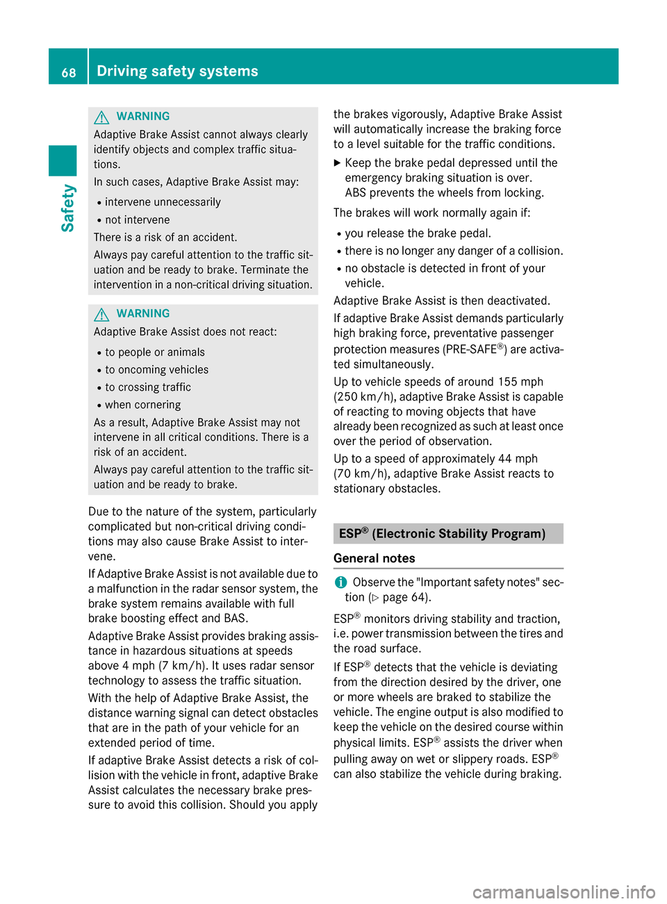 MERCEDES-BENZ GLA-Class 2015 X156 Repair Manual G
WARNING
Adaptive Brake Assist cannot always clearly
identify objects and complex traffic situa-
tions.
In such cases, Adaptive Brake Assist may:
R intervene unnecessarily
R not intervene
There is a MERCEDES-BENZ GLA-Class 2015 X156 Repair Manual G
WARNING
Adaptive Brake Assist cannot always clearly
identify objects and complex traffic situa-
tions.
In such cases, Adaptive Brake Assist may:
R intervene unnecessarily
R not intervene
There is a