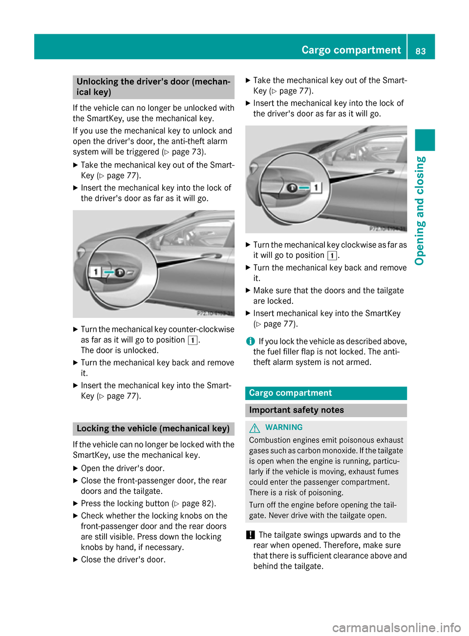 MERCEDES-BENZ GLA-Class 2015 X156 Manual Online Unlocking the drivers door (mechan-
ical key)
If the vehicle can no longer be unlocked with
the SmartKey, use the mechanical key.
If you use the mechanical key to unlock and
open the drivers door, t MERCEDES-BENZ GLA-Class 2015 X156 Manual Online Unlocking the drivers door (mechan-
ical key)
If the vehicle can no longer be unlocked with
the SmartKey, use the mechanical key.
If you use the mechanical key to unlock and
open the drivers door, t