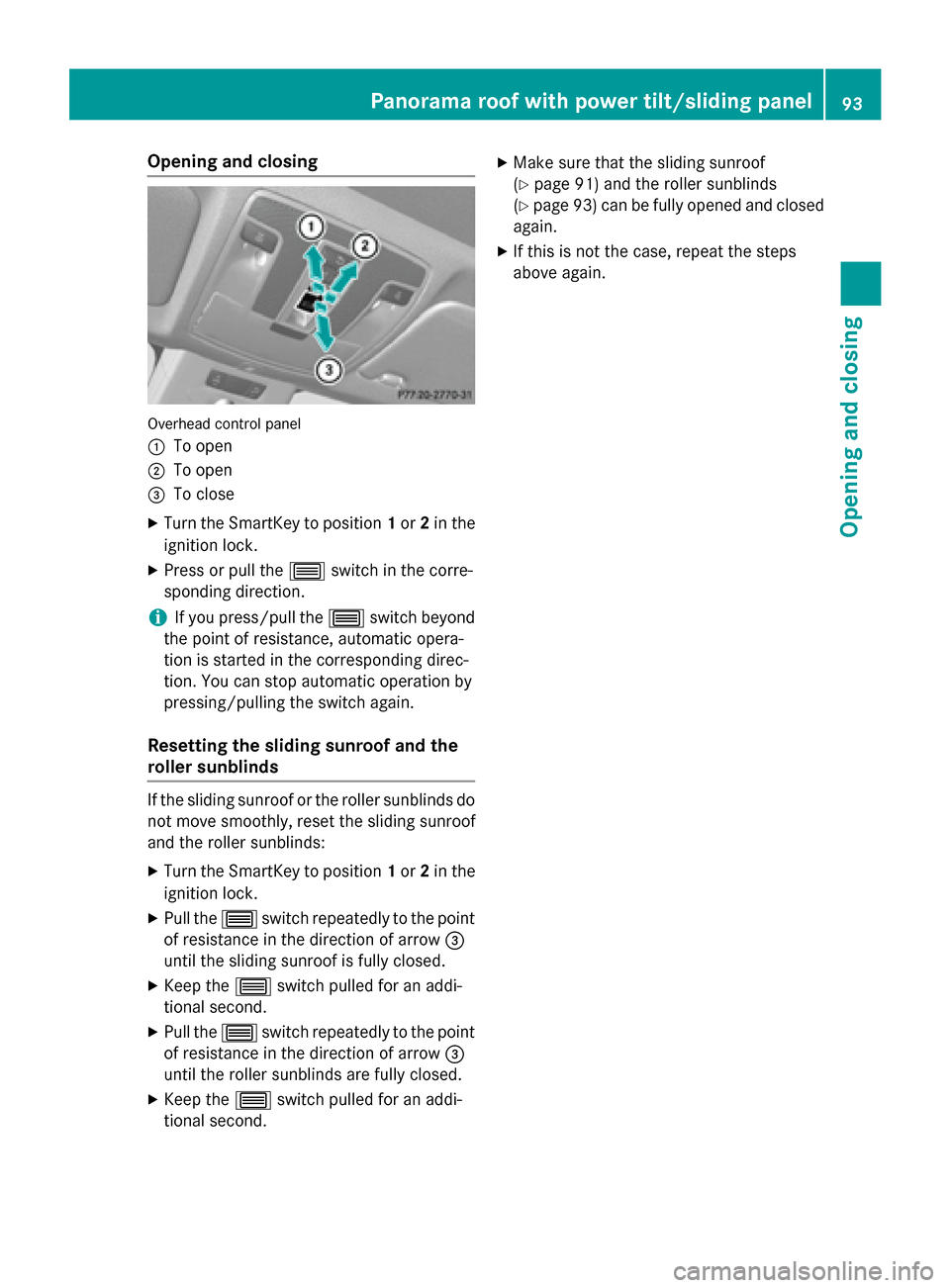 MERCEDES-BENZ GLA-Class 2015 X156 Owners Manual Opening and closing
Overhead control panel
0043
To open
0044 To open
0087 To close
X Turn the SmartKey to position 1or 2in the
ignition lock.
X Press or pull the 0057switch in the corre-
sponding dire MERCEDES-BENZ GLA-Class 2015 X156 Owners Manual Opening and closing
Overhead control panel
0043
To open
0044 To open
0087 To close
X Turn the SmartKey to position 1or 2in the
ignition lock.
X Press or pull the 0057switch in the corre-
sponding dire