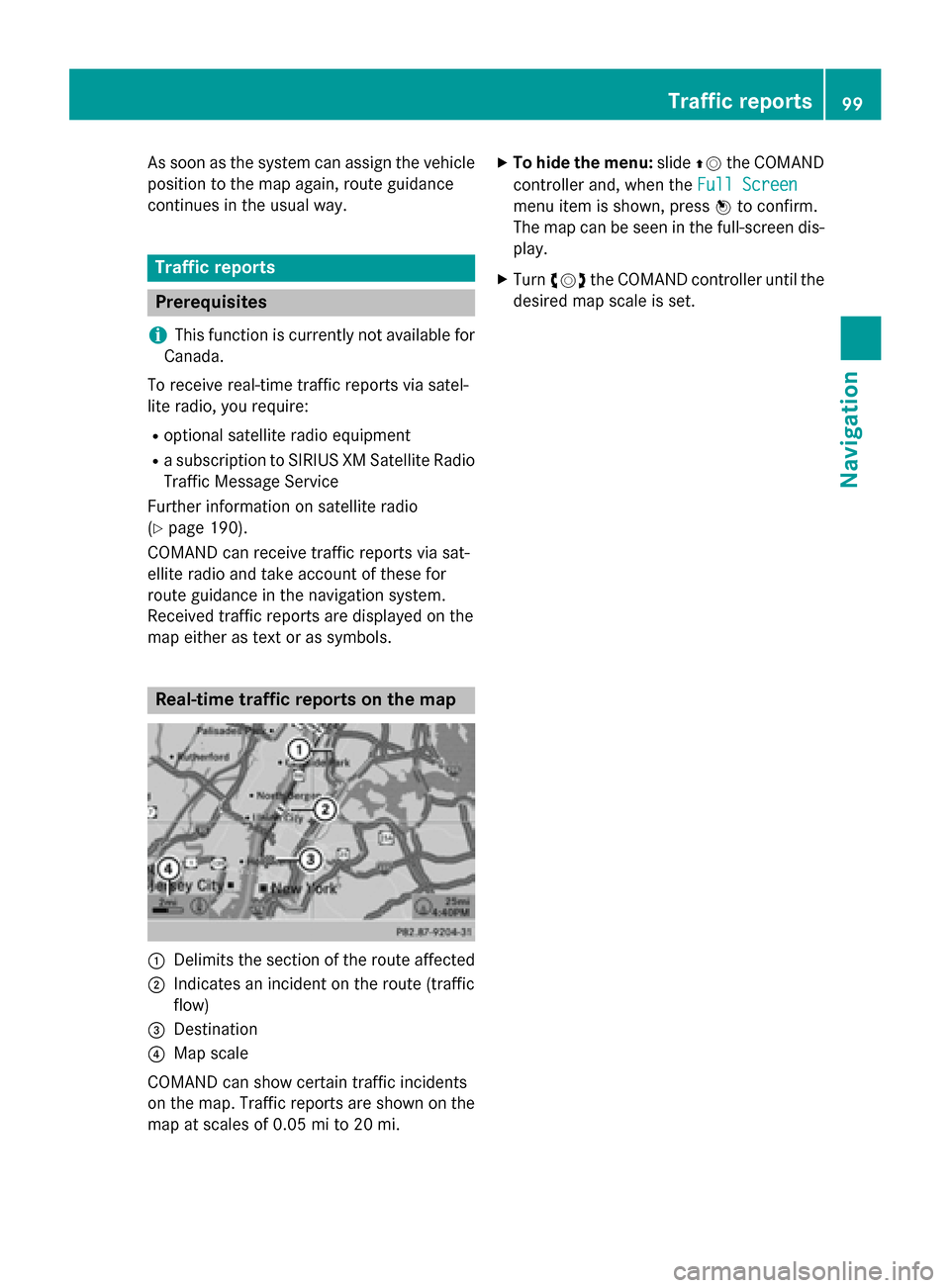 MERCEDES-BENZ SLK-Class 2015 R172 Comand Manual As soon as the system can assign the vehicle
position to the map again, route guidance
continues in the usual way. Traffic reports
Prerequisites
i This function is currently not available for
Canada.
