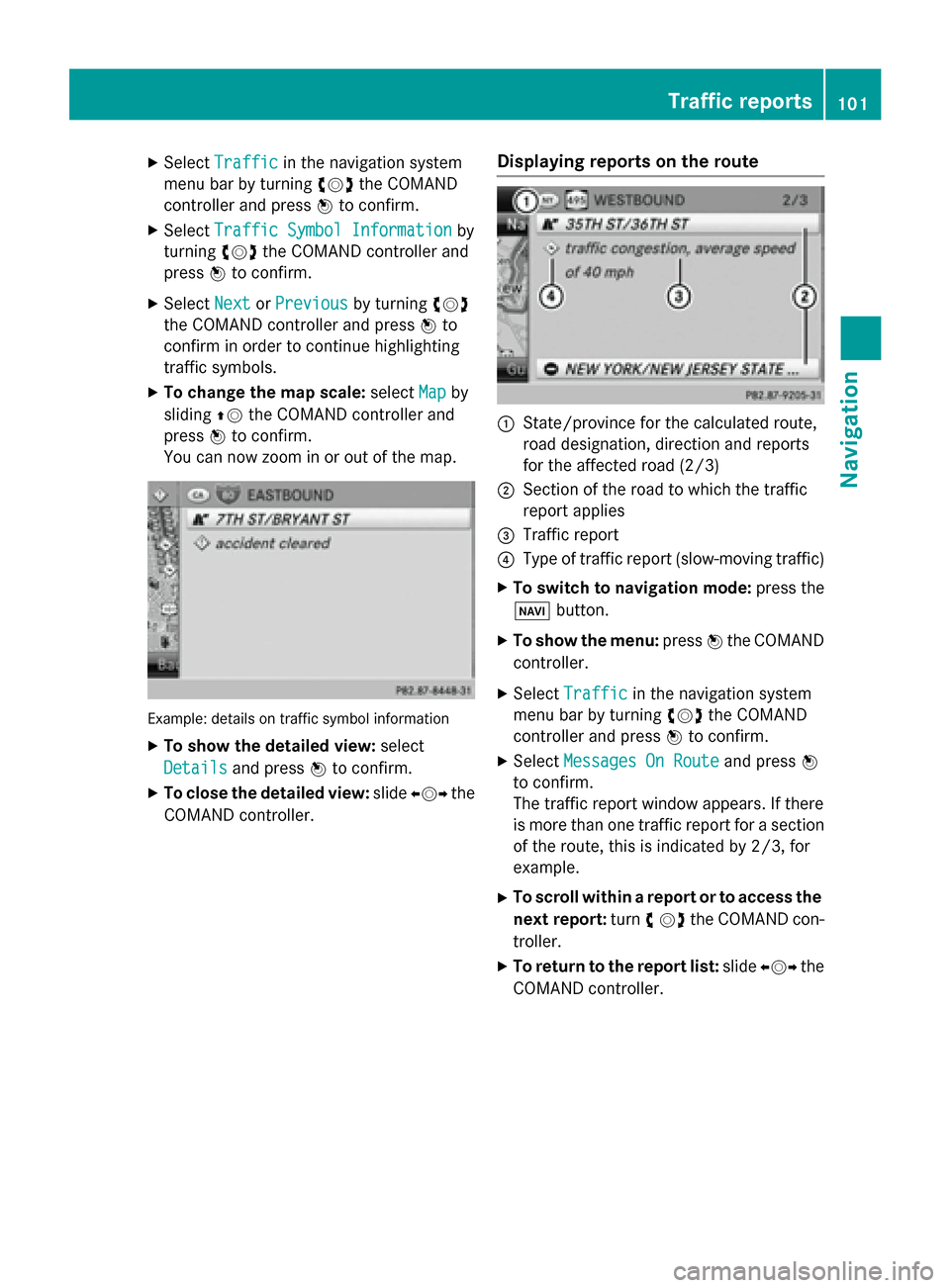 MERCEDES-BENZ SLK-Class 2015 R172 Comand Manual X
Select Traffic
Traffic in the navigation system
menu bar by turning 00790052007Athe COMAND
controller and press 0098to confirm.
X Select Traffic Symbol Information
Traffic Symbol Information by
turn