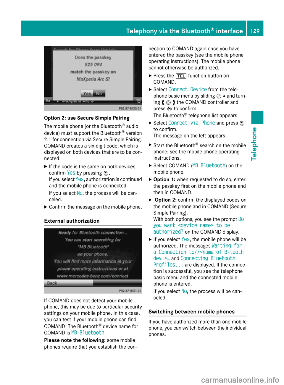 MERCEDES-BENZ SLK-Class 2015 R172 Comand Manual Option 2: use Secure Simple Pairing
The mobile phone (or the Bluetooth
®
audio
device) must support the Bluetooth ®
version
2.1 for connection via Secure Simple Pairing. COMAND creates a six-digit c