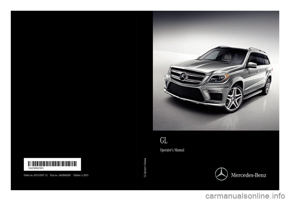 MERCEDES-BENZ GL-Class 2015 X166 Owners Manual GL
Operators Manual
Order no. 6515 0547 13 Part no. 1665846501Edition A 2015 É16658
46501ZËÍ
1665846501GL Operators Manual 