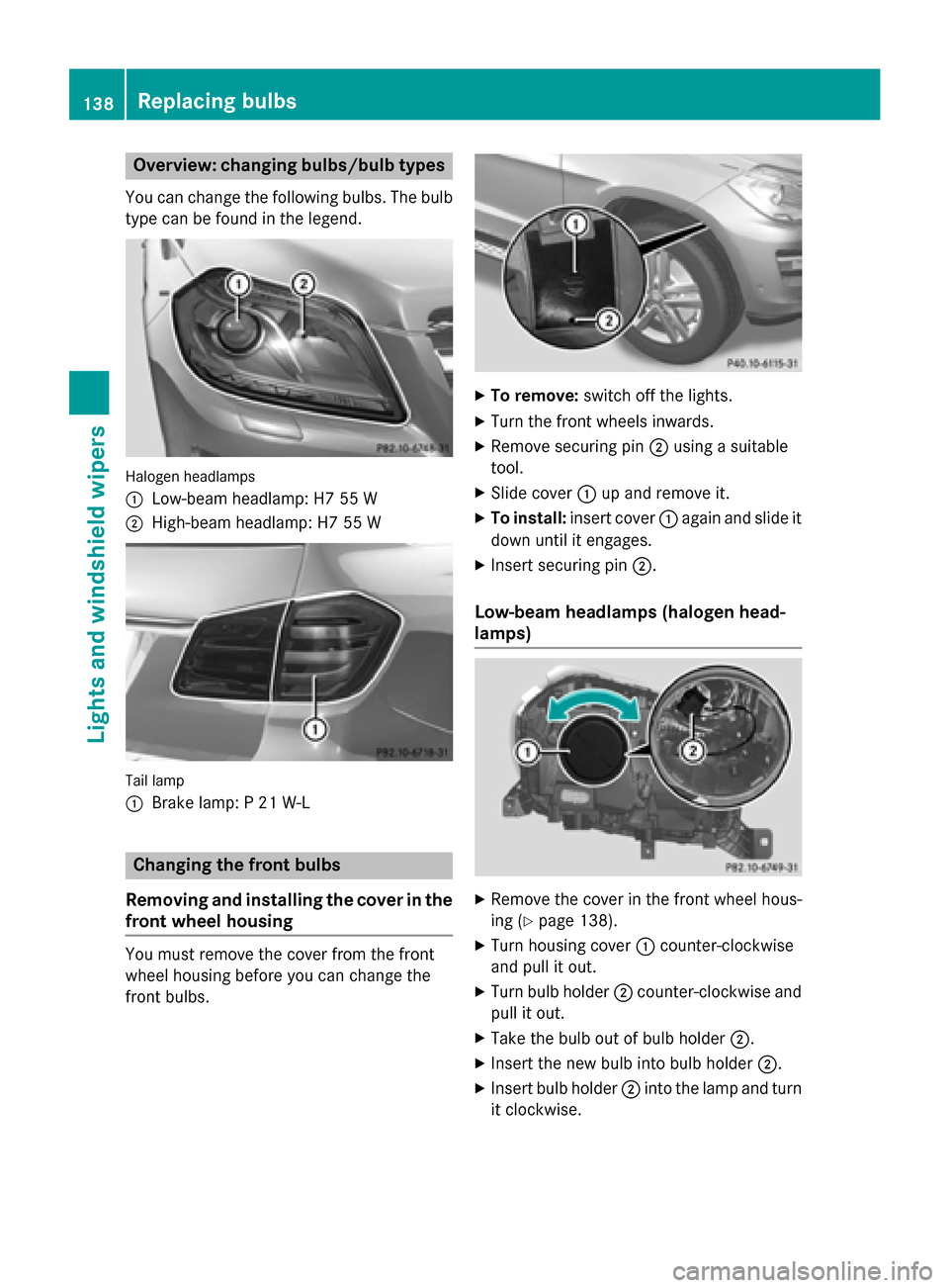 MERCEDES-BENZ GL-Class 2015 X166 Owners Manual Overview: changing bulbs/bulb types
You can change the following bulbs. The bulb type can be found in the legend. Halogen headlamps
0043
Low-beam headlamp: H7 55 W
0044 High-beam headlamp: H7 55 W Tai