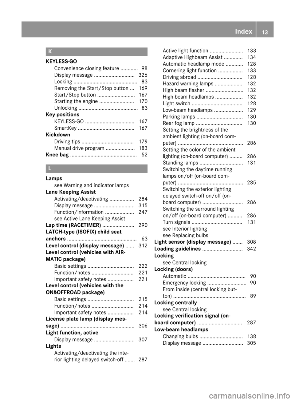 MERCEDES-BENZ GL-Class 2015 X166 Owners Manual K
KEYLESS-GO Convenience closing feature ............ 98
Display message ............................ 326
Locking ............................................ 83
Removing the Start/Stop butto n... 169