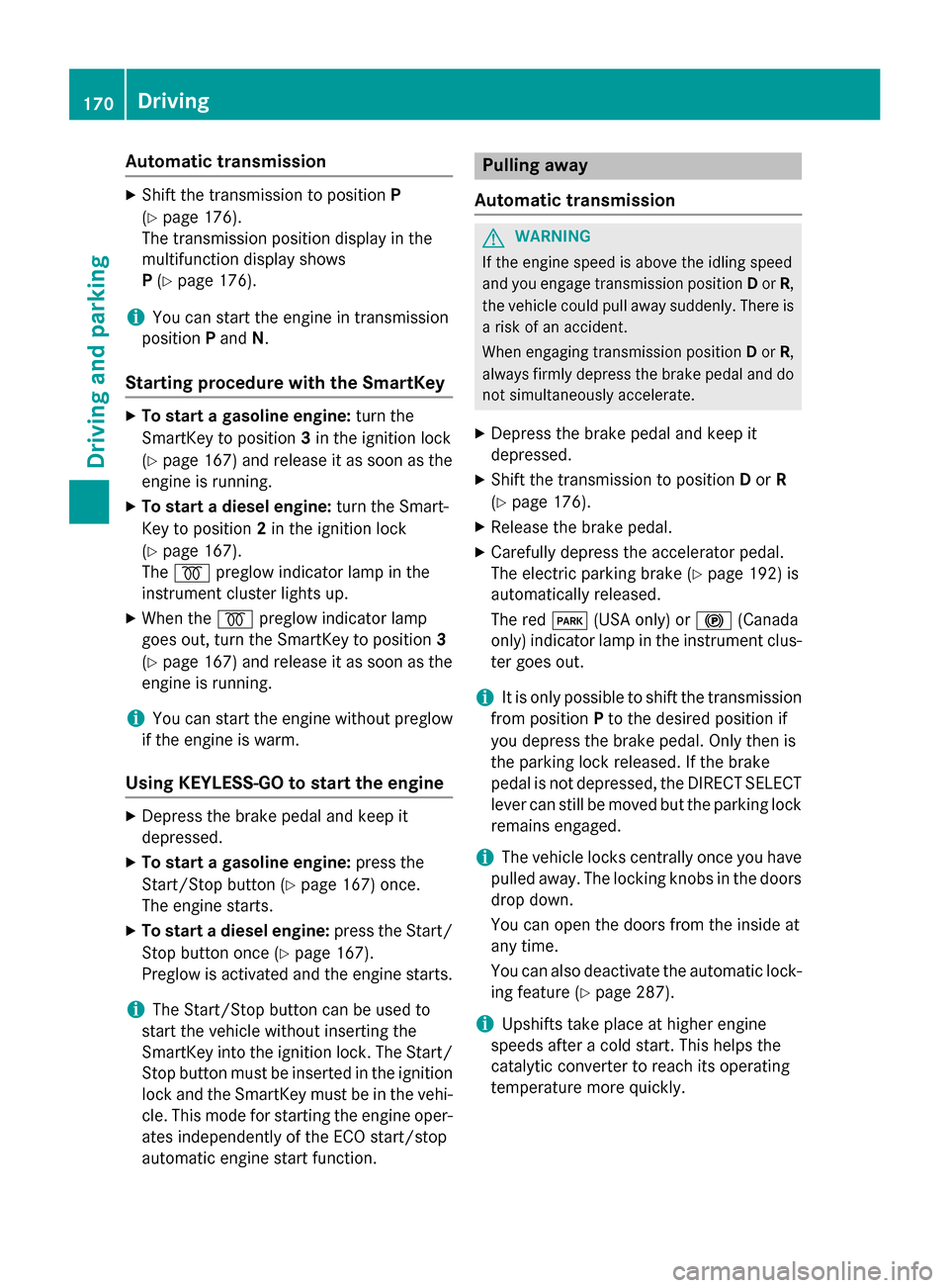 MERCEDES-BENZ GL-Class 2015 X166 Owners Manual Automatic transmission
X
Shift the transmission to position P
(Y page 176).
The transmission position display in the
multifunction display shows
P (Y page 176).
i You can start the engine in transmiss MERCEDES-BENZ GL-Class 2015 X166 Owners Manual Automatic transmission
X
Shift the transmission to position P
(Y page 176).
The transmission position display in the
multifunction display shows
P (Y page 176).
i You can start the engine in transmiss