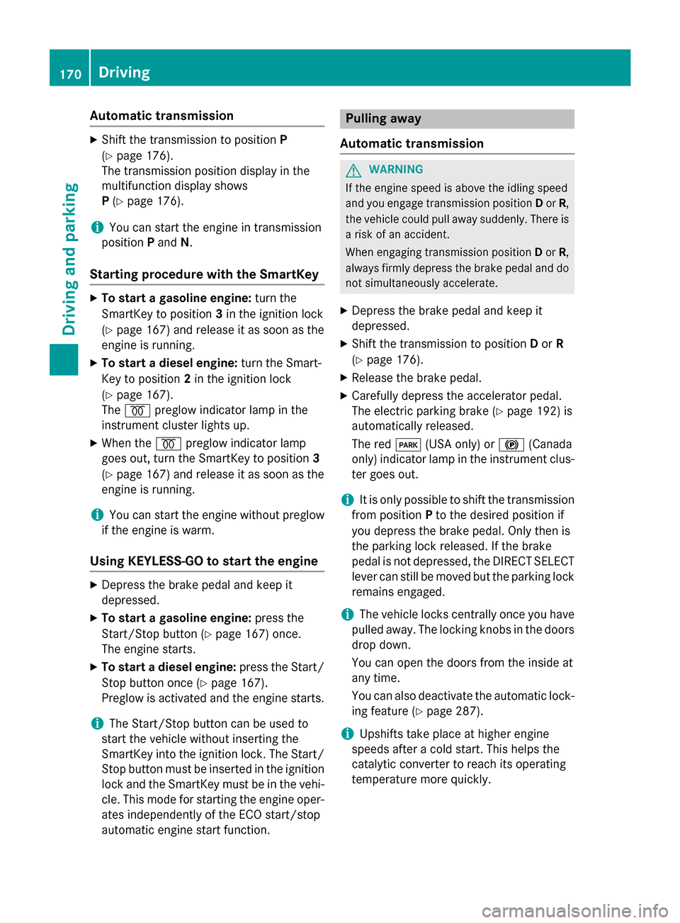 MERCEDES-BENZ GL-Class 2015 X166 User Guide Automatic transmission
X
Shift the transmission to position P
(Y page 176).
The transmission position display in the
multifunction display shows
P (Y page 176).
i You can start the engine in transmiss