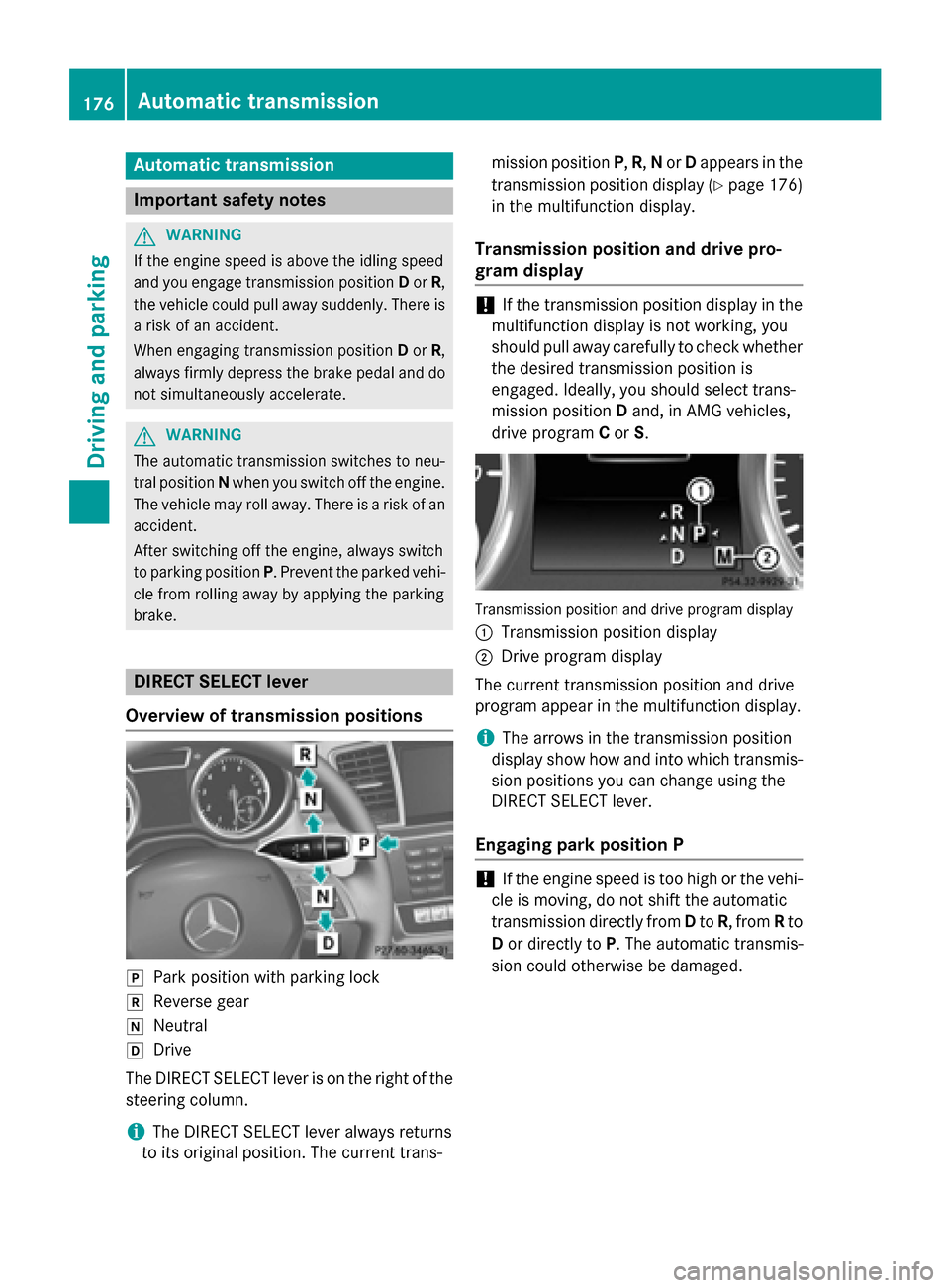 MERCEDES-BENZ GL-Class 2015 X166 Owners Guide Automatic transmission
Important safety notes
G
WARNING
If the engine speed is above the idling speed
and you engage transmission position Dor R,
the vehicle could pull away suddenly. There is a risk 