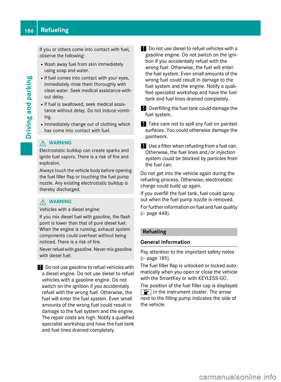 MERCEDES-BENZ GL-Class 2015 X166 Owners Manual If you or others come into contact with fuel,
observe the following:
R Wash away fuel from skin immediately
using soap and water.
R If fuel comes into contact with your eyes,
immediately rinse them th