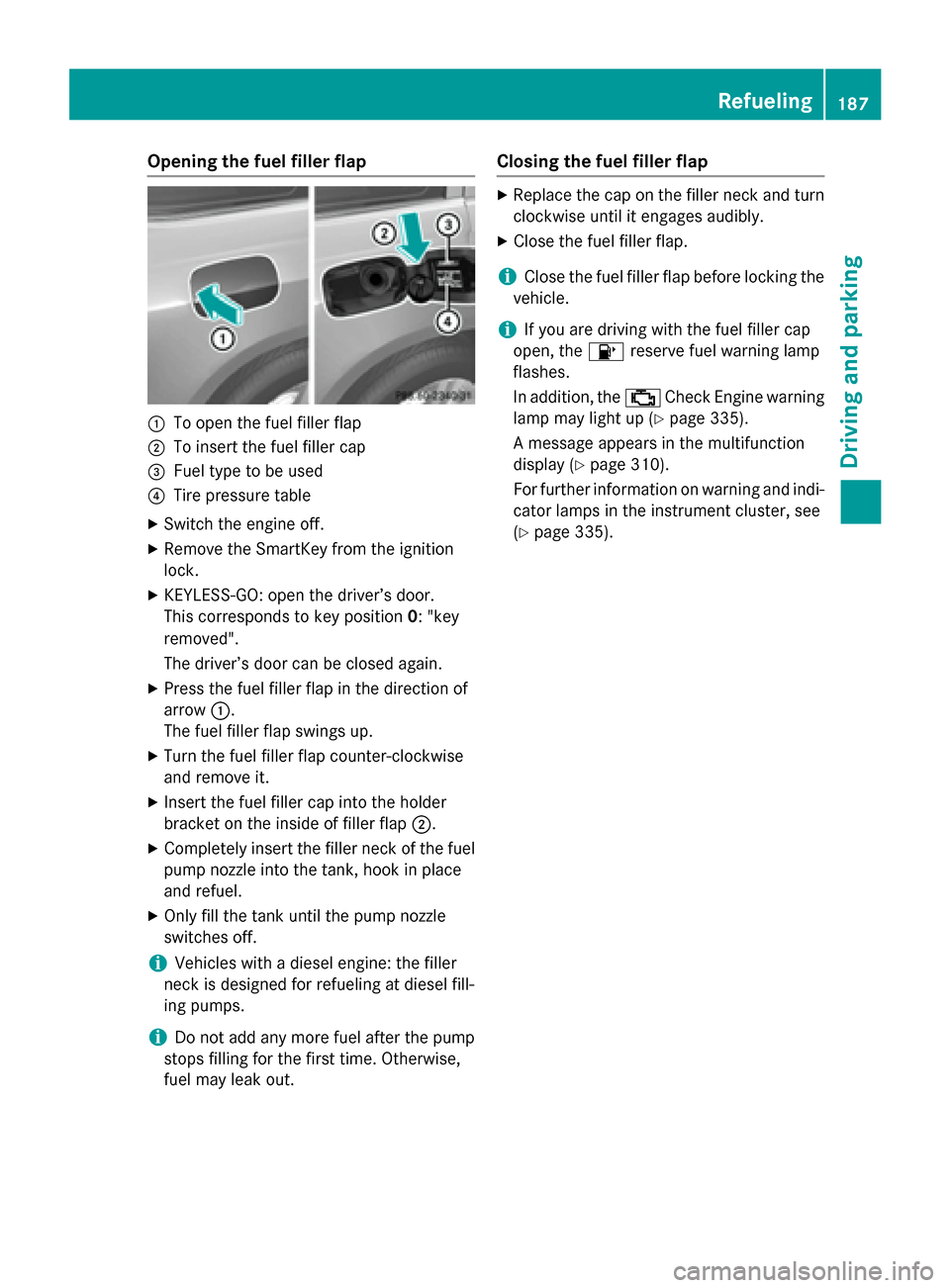 MERCEDES-BENZ GL-Class 2015 X166 Owners Manual Opening the fuel filler flap
0043
To open the fuel filler flap
0044 To insert the fuel filler cap
0087 Fuel type to be used
0085 Tire pressure table
X Switch the engine off.
X Remove the SmartKey from