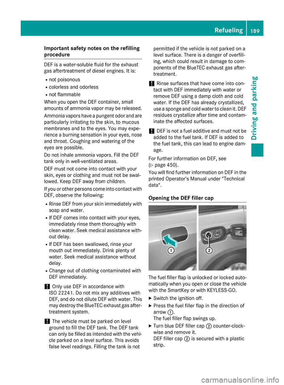 MERCEDES-BENZ GL-Class 2015 X166 Owners Manual Important safety notes on the refilling
procedure DEF is a water-soluble fluid for the exhaust
gas aftertreatment of diesel engines. It is:
R not poisonous
R colorless and odorless
R not flammable
Whe