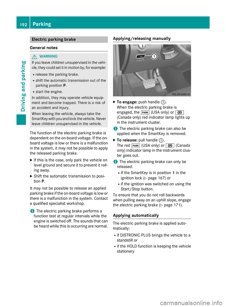 MERCEDES-BENZ GL-Class 2015 X166 Owners Guide Electric parking brake
General notes G
WARNING
If you leave children unsupervised in the vehi- cle, they could set it in motion by, for example:
R release the parking brake.
R shift the automatic tran