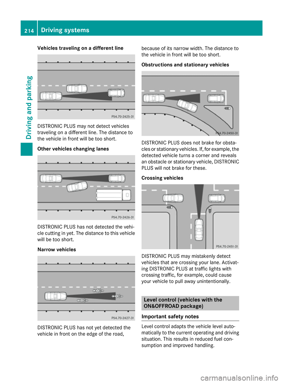 MERCEDES-BENZ GL-Class 2015 X166 Owners Guide Vehicles traveling on a different line
DISTRONIC PLUS may not detect vehicles
traveling on a different line. The distance to
the vehicle in front will be too short.
Other vehicles changing lanes DISTR