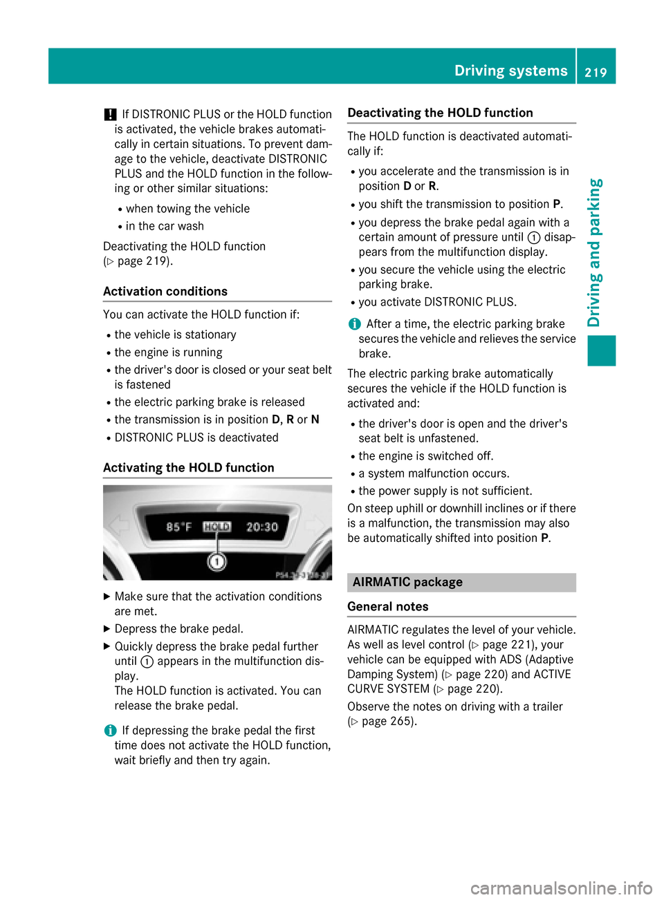 MERCEDES-BENZ GL-Class 2015 X166 Service Manual !
If DISTRONIC PLUS or the HOLD function
is activated, the vehicle brakes automati-
cally in certain situations. To prevent dam-
age to the vehicle, deactivate DISTRONIC
PLUS and the HOLD function in 