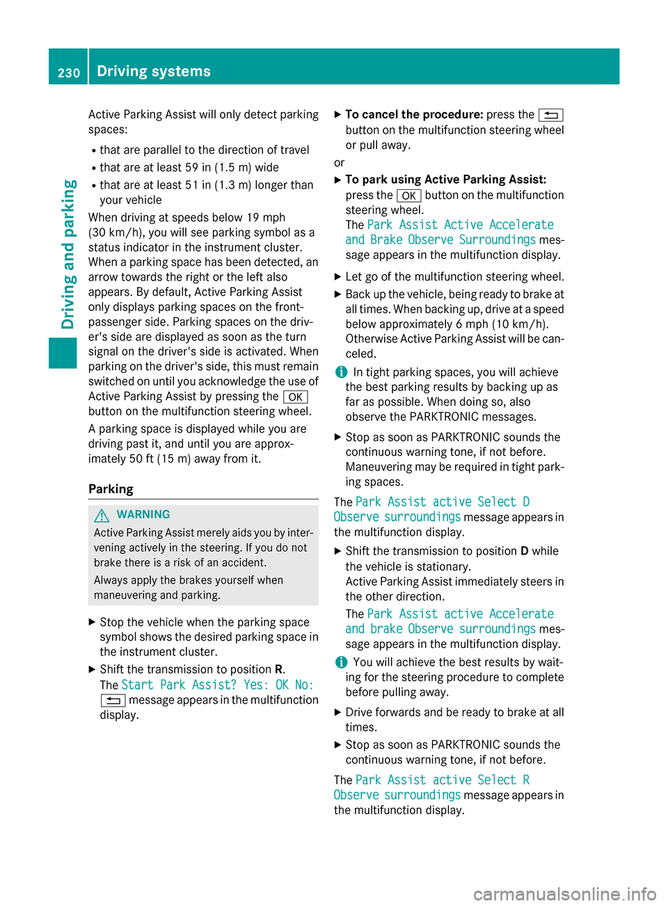 MERCEDES-BENZ GL-Class 2015 X166 Owners Manual Active Parking Assist will only detect parking
spaces:
R that are parallel to the direction of travel
R that are at least 59 in (1.5 m) wide
R that are at least 51 in (1.3 m) longer than
your vehicle
MERCEDES-BENZ GL-Class 2015 X166 Owners Manual Active Parking Assist will only detect parking
spaces:
R that are parallel to the direction of travel
R that are at least 59 in (1.5 m) wide
R that are at least 51 in (1.3 m) longer than
your vehicle