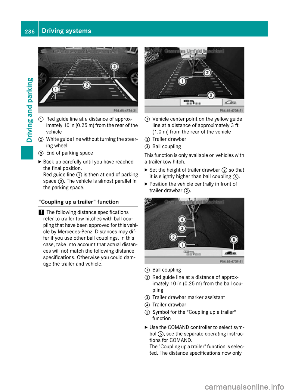 MERCEDES-BENZ GL-Class 2015 X166 Owners Manual 0043
Red guide line at a distance of approx-
imately 10 in (0.25 m) from the rear of the
vehicle
0044 White guide line without turning the steer-
ing wheel
0087 End of parking space
X Back up carefull