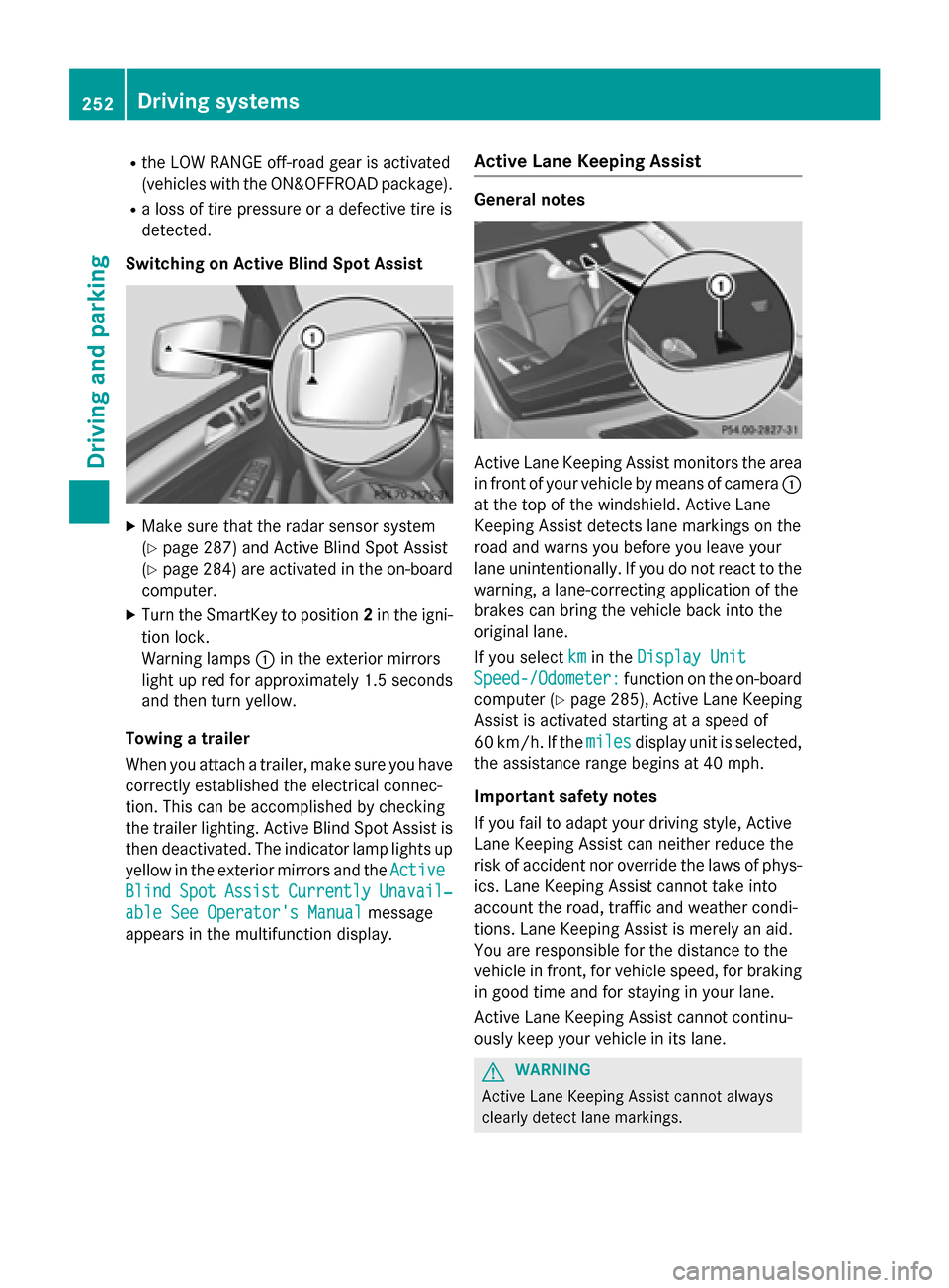 MERCEDES-BENZ GL-Class 2015 X166 Owners Manual R
the LOW RANGE off-road gear is activated
(vehicles with the ON&OFFROAD package).
R a loss of tire pressure or a defective tire is
detected.
Switching on Active Blind Spot Assist X
Make sure that the MERCEDES-BENZ GL-Class 2015 X166 Owners Manual R
the LOW RANGE off-road gear is activated
(vehicles with the ON&OFFROAD package).
R a loss of tire pressure or a defective tire is
detected.
Switching on Active Blind Spot Assist X
Make sure that the