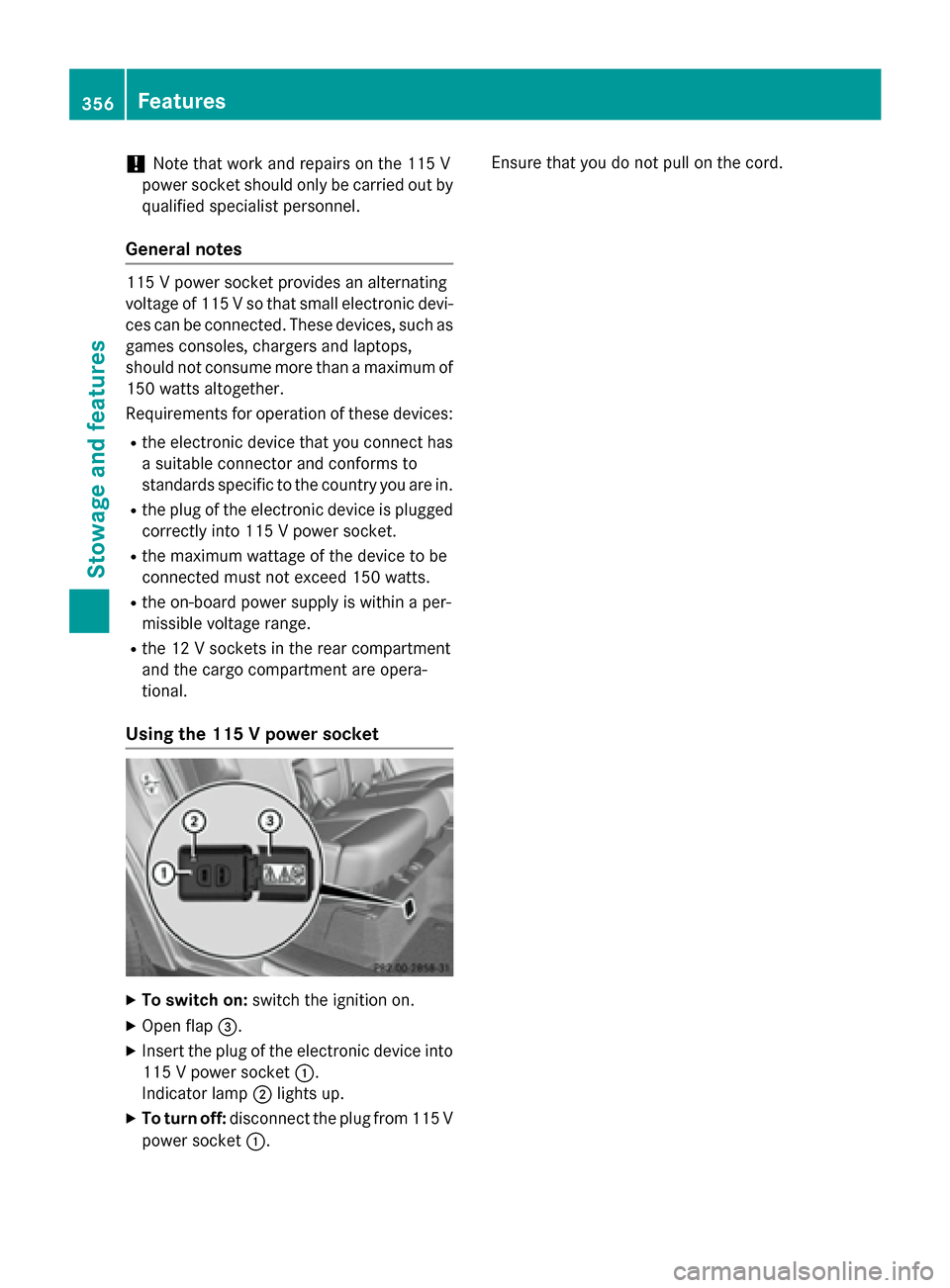 MERCEDES-BENZ GL-Class 2015 X166 Owners Manual !
Note that work and repairs on the 115 V
power socket should only be carried out by
qualified specialist personnel.
General notes 115 V power socket provides an alternating
voltage of 115
Vso that sm MERCEDES-BENZ GL-Class 2015 X166 Owners Manual !
Note that work and repairs on the 115 V
power socket should only be carried out by
qualified specialist personnel.
General notes 115 V power socket provides an alternating
voltage of 115
Vso that sm