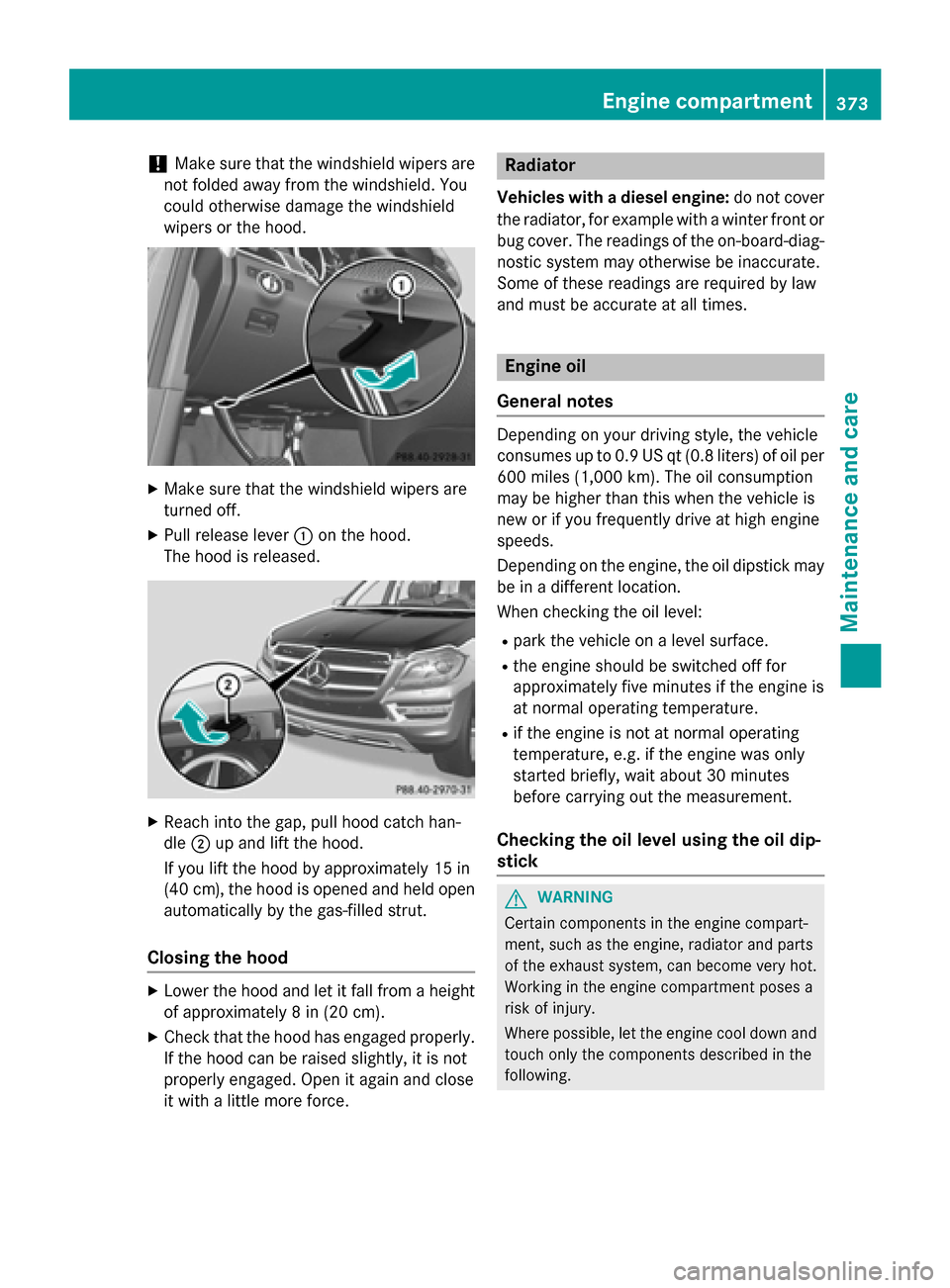 MERCEDES-BENZ GL-Class 2015 X166 Owners Manual !
Make sure that the windshield wipers are
not folded away from the windshield. You
could otherwise damage the windshield
wipers or the hood. X
Make sure that the windshield wipers are
turned off.
X P