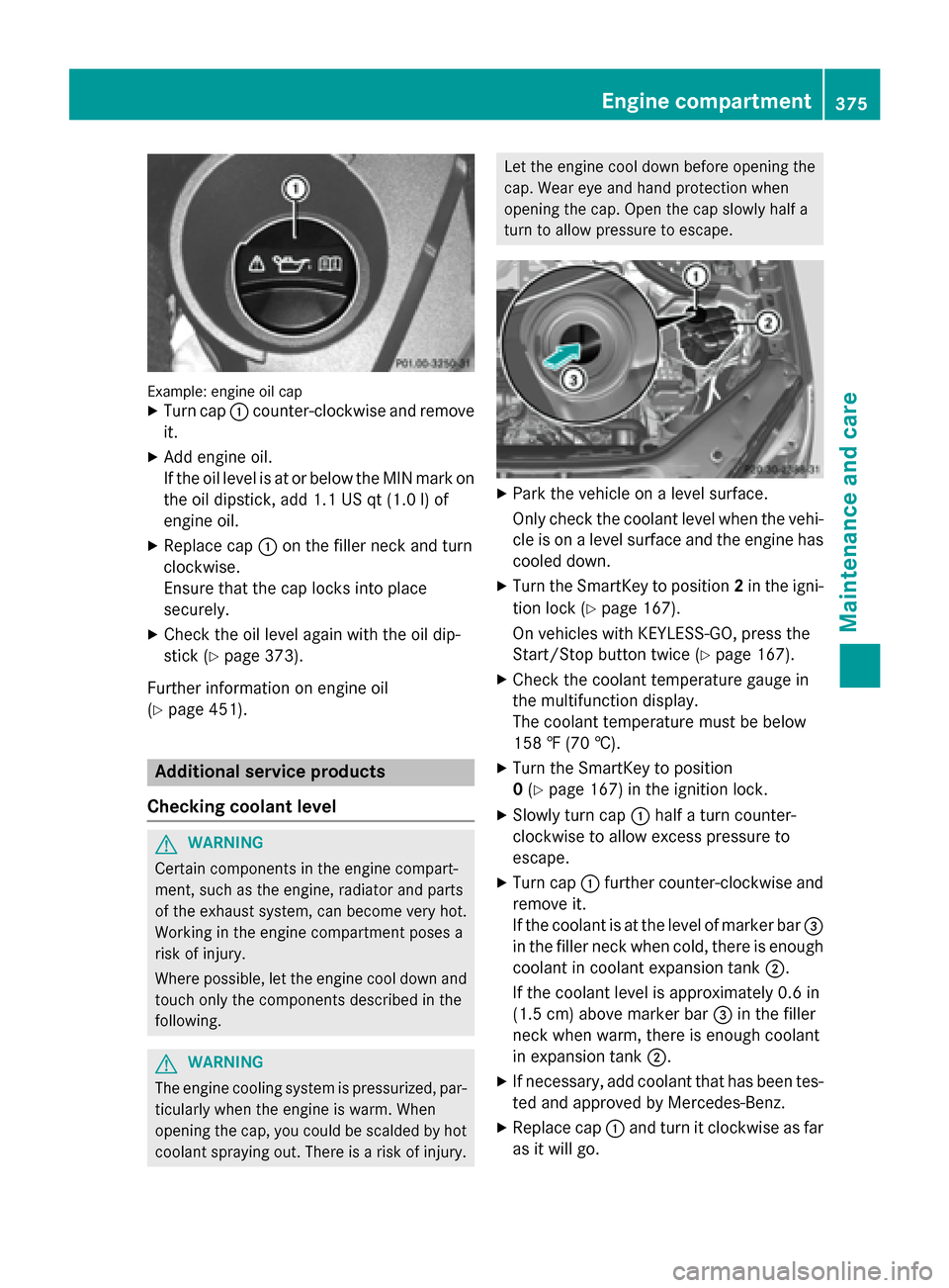 MERCEDES-BENZ GL-Class 2015 X166 Owners Manual Example: engine oil cap
X Turn cap 0043counter-clockwise and remove
it.
X Add engine oil.
If the oil level is at or below the MIN mark on
the oil dipstick, add 1.1 US qt (1.0 l)of
engine oil.
X Replac