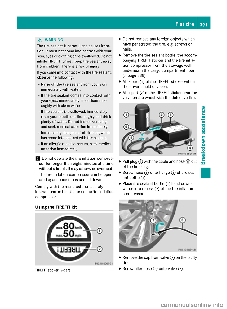 MERCEDES-BENZ GL-Class 2015 X166 Owners Manual G
WARNING
The tire sealant is harmful and causes irrita-
tion. It must not come into contact with your
skin, eyes or clothing or be swallowed. Do not inhale TIREFIT fumes. Keep tire sealant away
from 