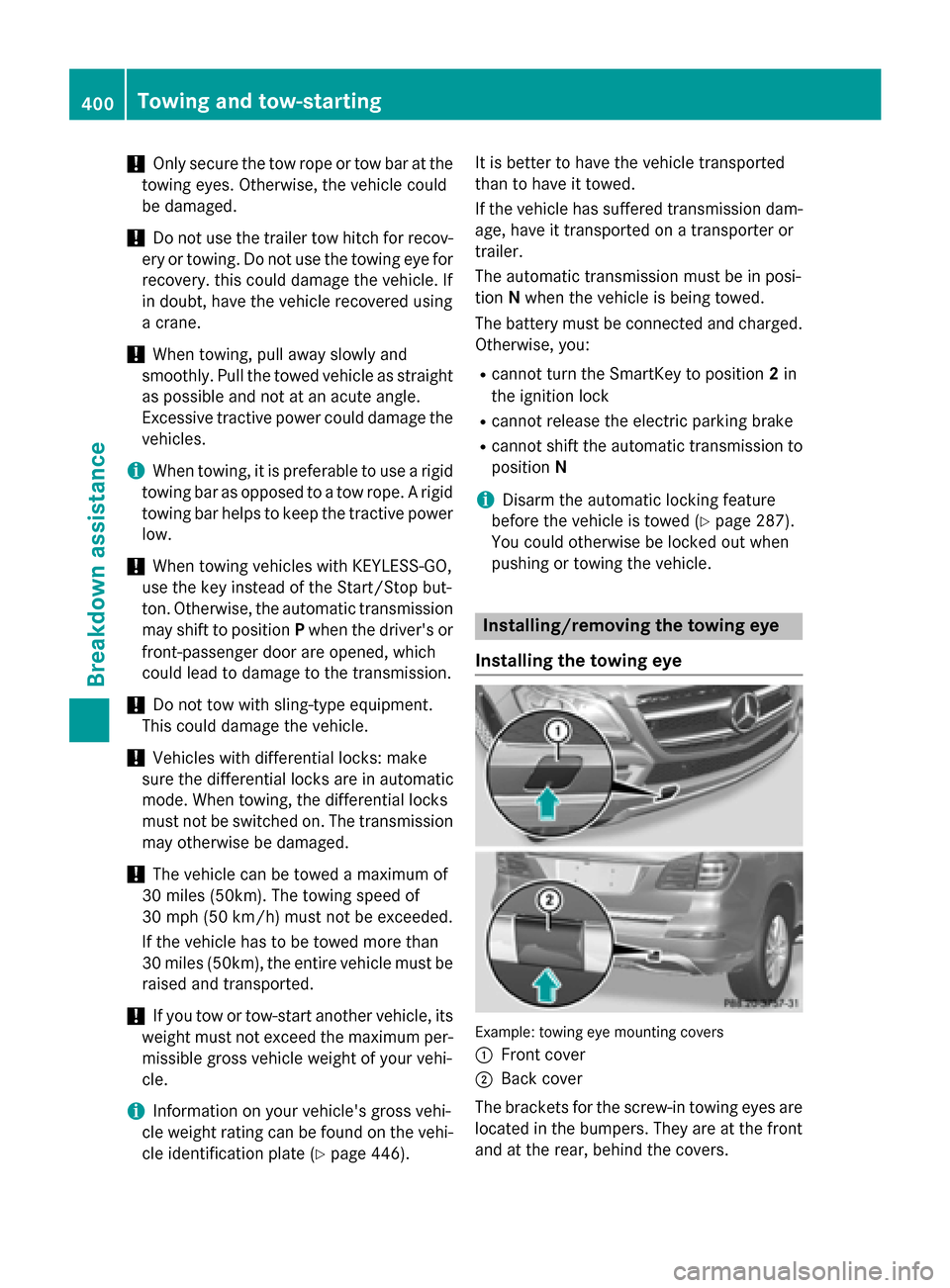 MERCEDES-BENZ GL-Class 2015 X166 Owners Manual !
Only secure the tow rope or tow bar at the
towing eyes. Otherwise, the vehicle could
be damaged.
! Do not use the trailer tow hitch for recov-
ery or towing. Do not use the towing eye for
recovery. MERCEDES-BENZ GL-Class 2015 X166 Owners Manual !
Only secure the tow rope or tow bar at the
towing eyes. Otherwise, the vehicle could
be damaged.
! Do not use the trailer tow hitch for recov-
ery or towing. Do not use the towing eye for
recovery.