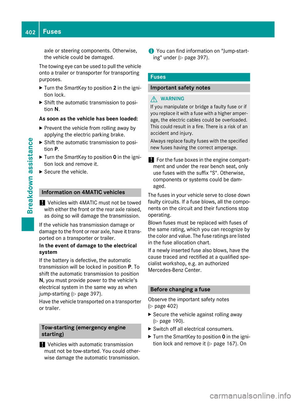 MERCEDES-BENZ GL-Class 2015 X166 Owners Manual axle or steering components. Otherwise,
the vehicle could be damaged.
The towing eye can be used to pull the vehicle
onto a trailer or transporter for transporting
purposes.
X Turn the SmartKey to pos