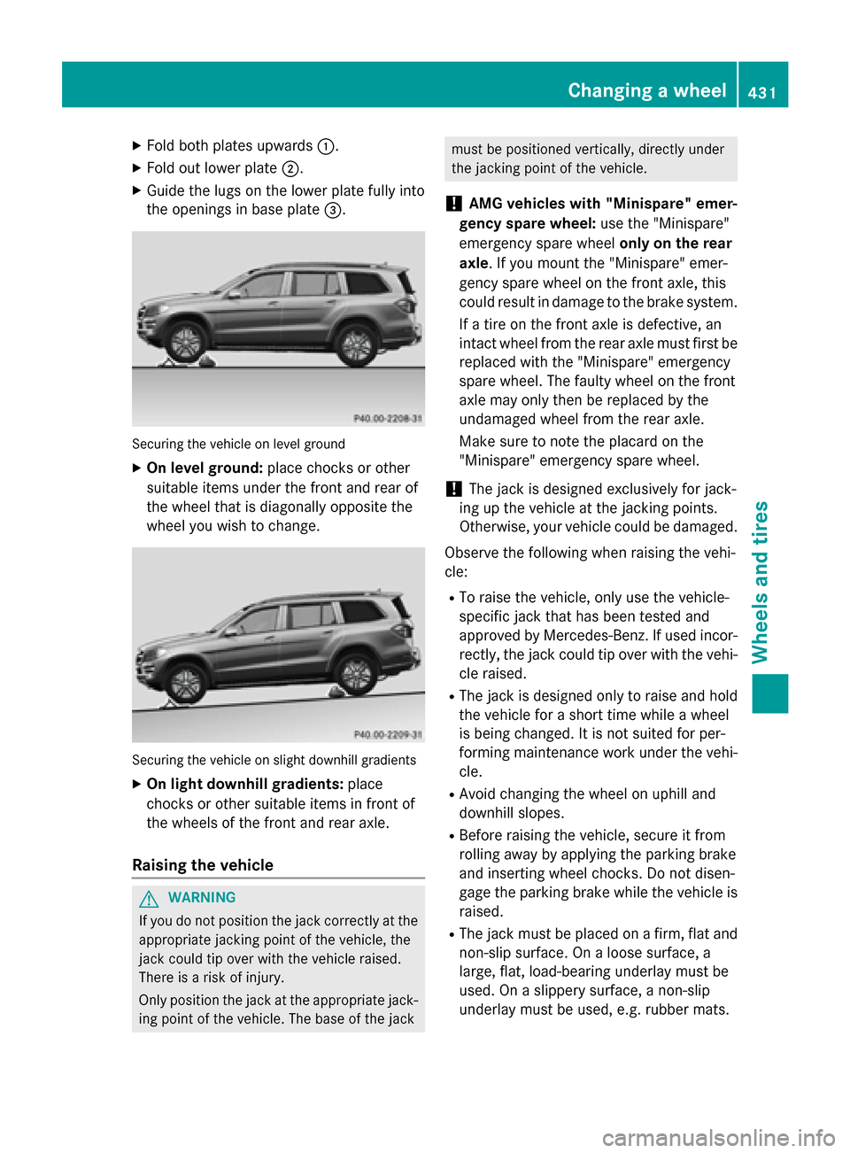 MERCEDES-BENZ GL-Class 2015 X166 Owners Manual X
Fold both plates upwards 0043.
X Fold out lower plate 0044.
X Guide the lugs on the lower plate fully into
the openings in base plate 0087.Securing the vehicle on level ground
X On level ground: pla