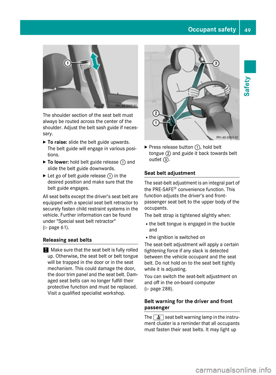 MERCEDES-BENZ GL-Class 2015 X166 Owners Manual The shoulder section of the seat belt must
always be routed across the center of the
shoulder. Adjust the belt sash guide if neces-
sary.
X To raise: slide the belt guide upwards.
The belt guide will 