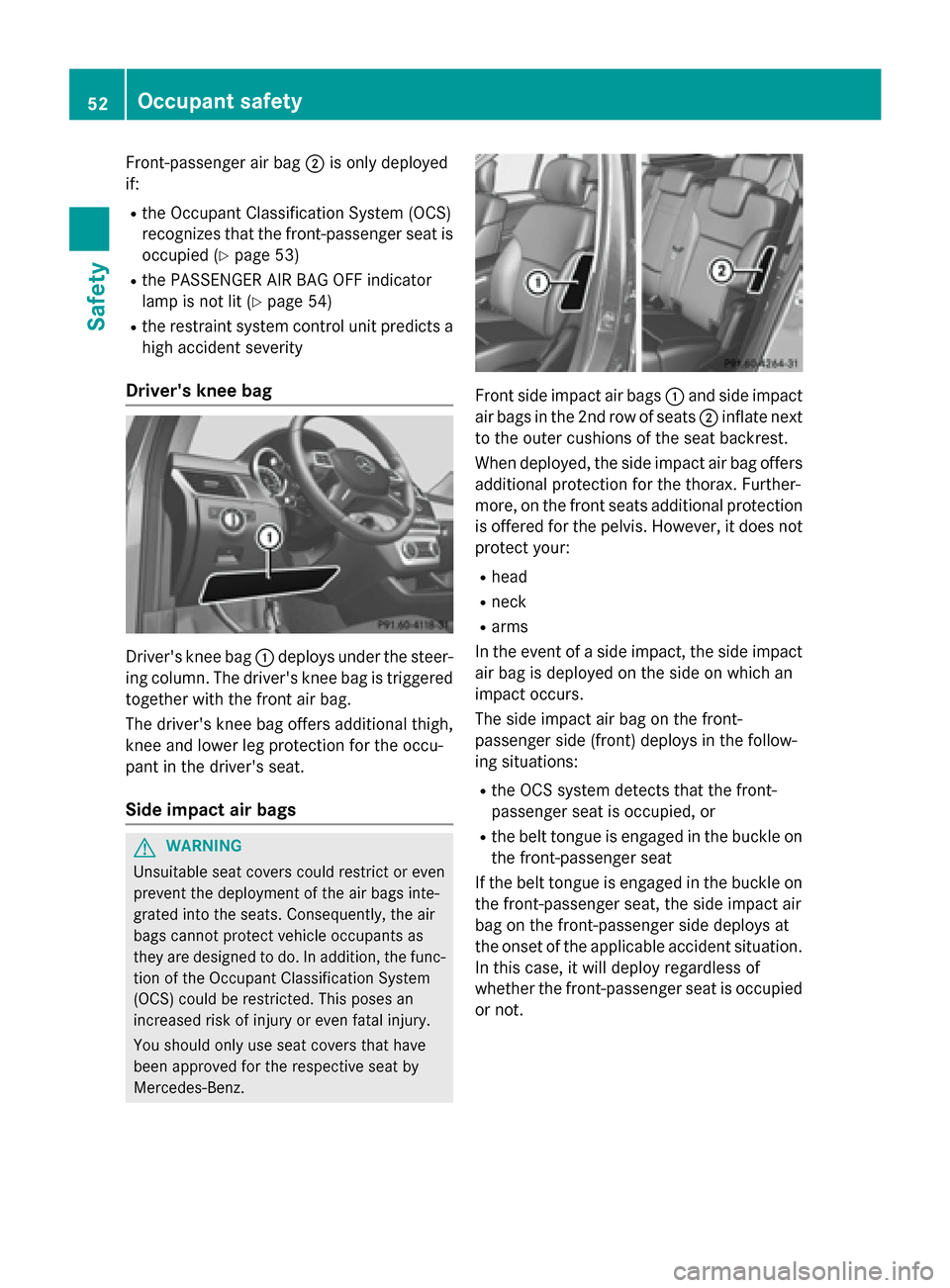 MERCEDES-BENZ GL-Class 2015 X166 Workshop Manual Front-passenger air bag
0044is only deployed
if:
R the Occupant Classification System (OCS)
recognizes that the front-passenger seat is
occupied (Y page 53)
R the PASSENGER AIR BAG OFF indicator
lamp MERCEDES-BENZ GL-Class 2015 X166 Workshop Manual Front-passenger air bag
0044is only deployed
if:
R the Occupant Classification System (OCS)
recognizes that the front-passenger seat is
occupied (Y page 53)
R the PASSENGER AIR BAG OFF indicator
lamp