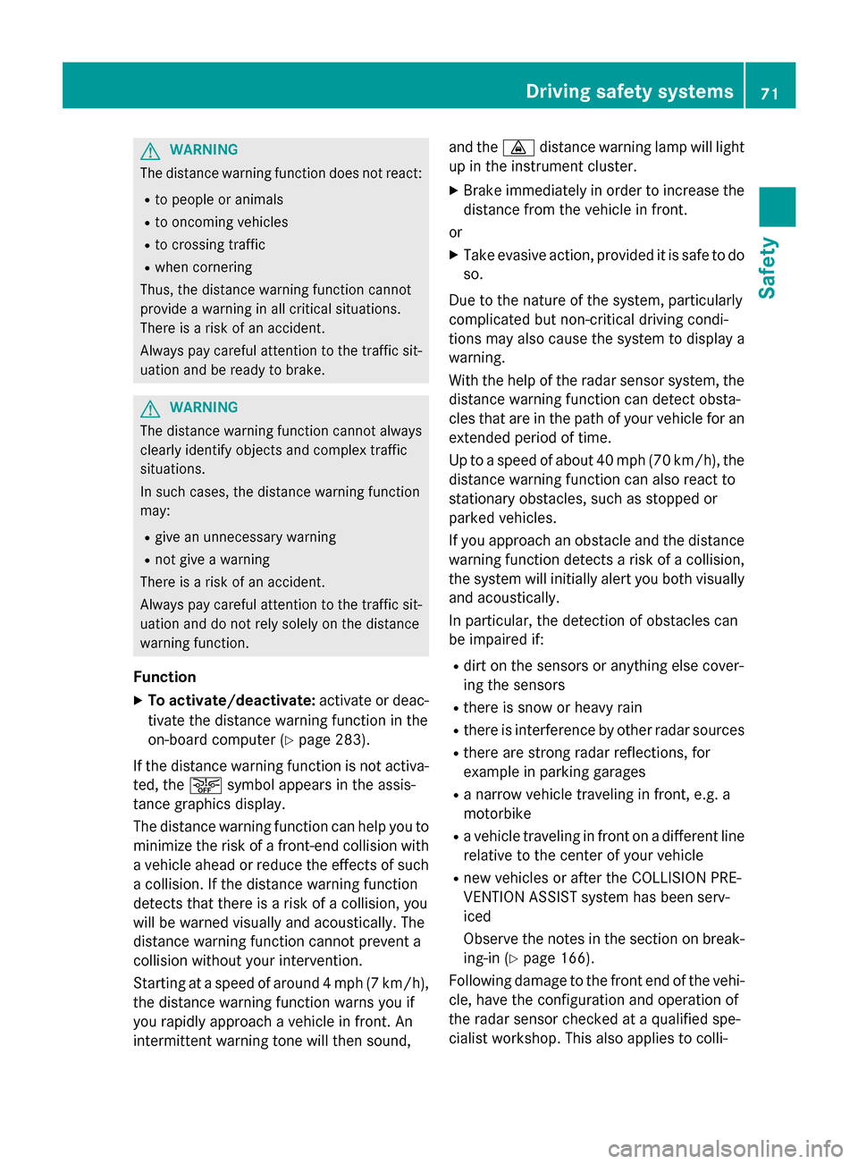 MERCEDES-BENZ GL-Class 2015 X166 Owners Manual G
WARNING
The distance warning function does not react:
R to people or animals
R to oncoming vehicles
R to crossing traffic
R when cornering
Thus, the distance warning function cannot
provide a warnin