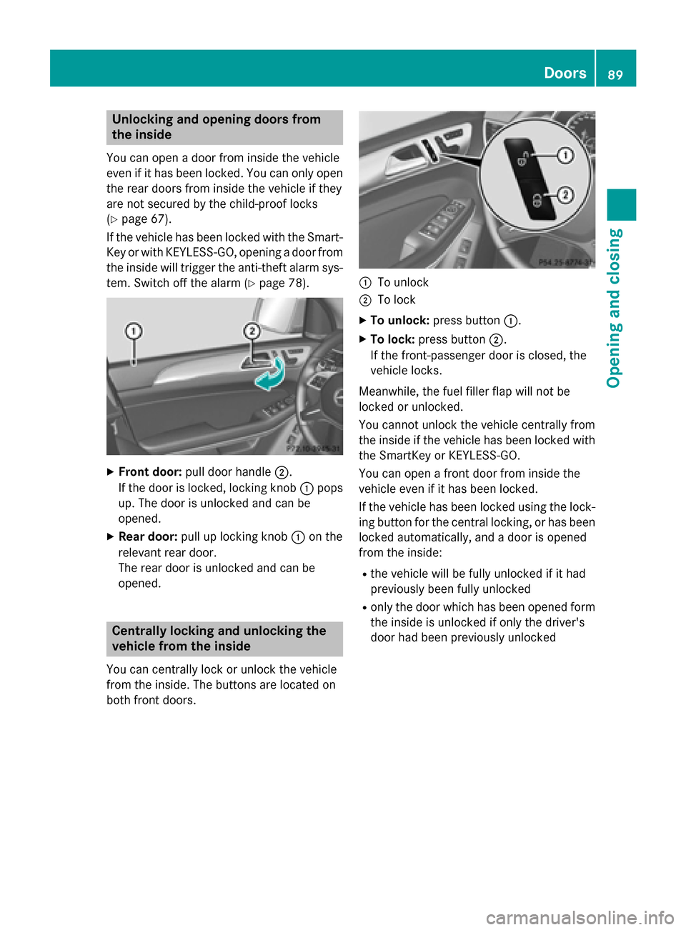 MERCEDES-BENZ GL-Class 2015 X166 Owners Manual Unlocking and opening doors from
the inside
You can open a door from inside the vehicle
even if it has been locked. You can only open
the rear doors from inside the vehicle if they
are not secured by MERCEDES-BENZ GL-Class 2015 X166 Owners Manual Unlocking and opening doors from
the inside
You can open a door from inside the vehicle
even if it has been locked. You can only open
the rear doors from inside the vehicle if they
are not secured by