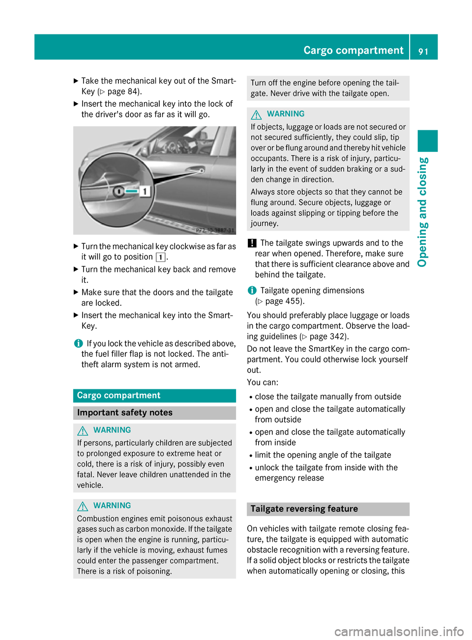 MERCEDES-BENZ GL-Class 2015 X166 Owners Manual X
Take the mechanical key out of the Smart-
Key (Y page 84).
X Insert the mechanical key into the lock of
the drivers door as far as it will go. X
Turn the mechanical key clockwise as far as
it will 