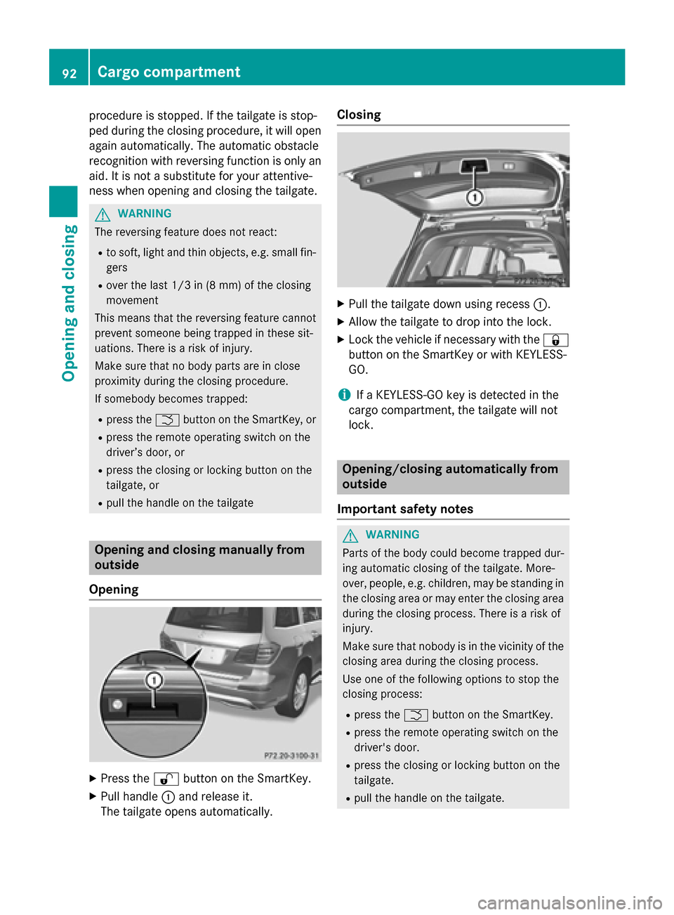 MERCEDES-BENZ GL-Class 2015 X166 Owners Manual procedure is stopped. If the tailgate is stop-
ped during the closing procedure, it will open
again automatically. The automatic obstacle
recognition with reversing function is only an aid. It is not MERCEDES-BENZ GL-Class 2015 X166 Owners Manual procedure is stopped. If the tailgate is stop-
ped during the closing procedure, it will open
again automatically. The automatic obstacle
recognition with reversing function is only an aid. It is not