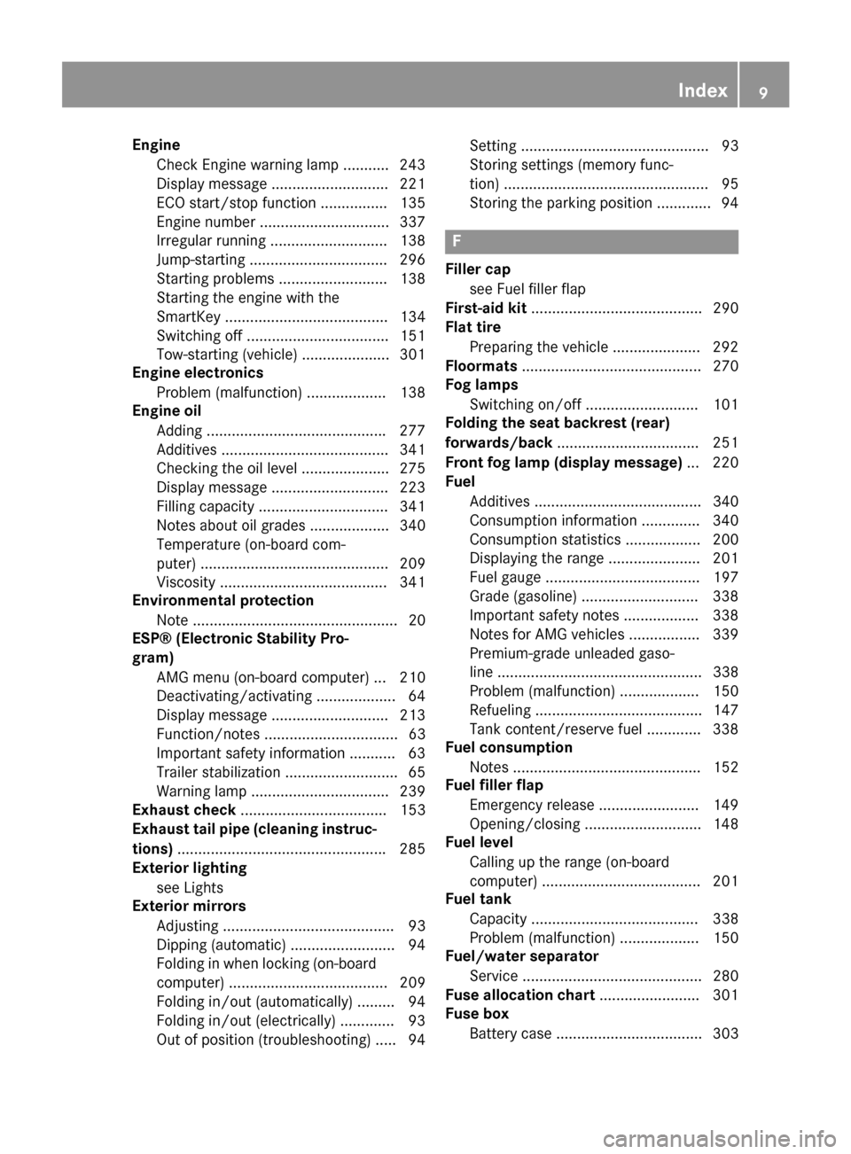 MERCEDES-BENZ G-Class 2015 W463 Owners Manual Engine
Check Engine warning lamp .......... .243
Display message ............................ 221
ECO start/stop function ................ 135
Engine number ............................... 337
Irregul