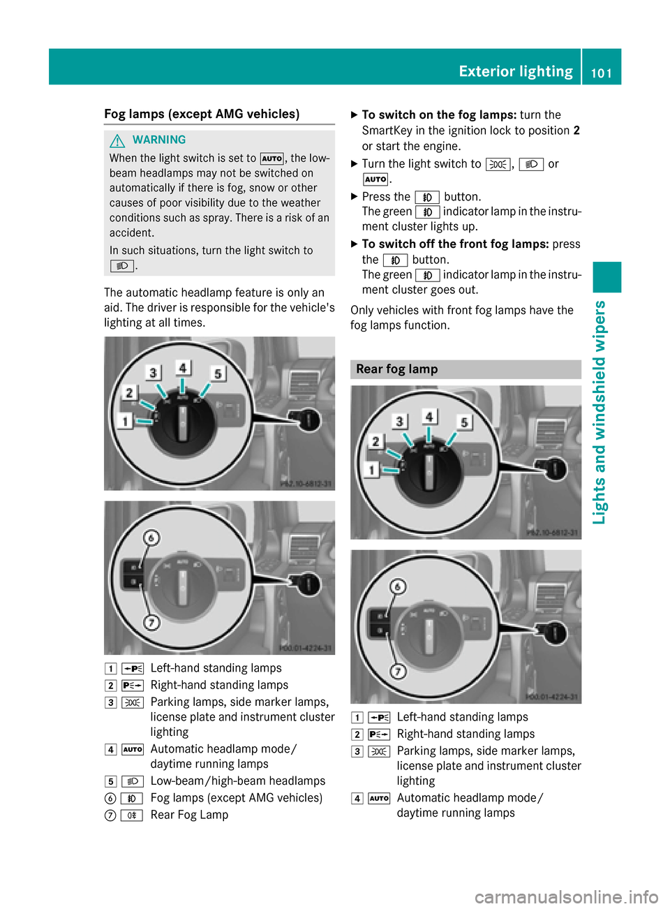 MERCEDES-BENZ G-Class 2015 W463 Owners Manual Fog lamps (except AMG vehicles)
G
WARNING
When the light switch is set to Ã, the low-
beam headlamps may not be switched on
automatically if there is fog, snow or other
causes of poor visibility due 