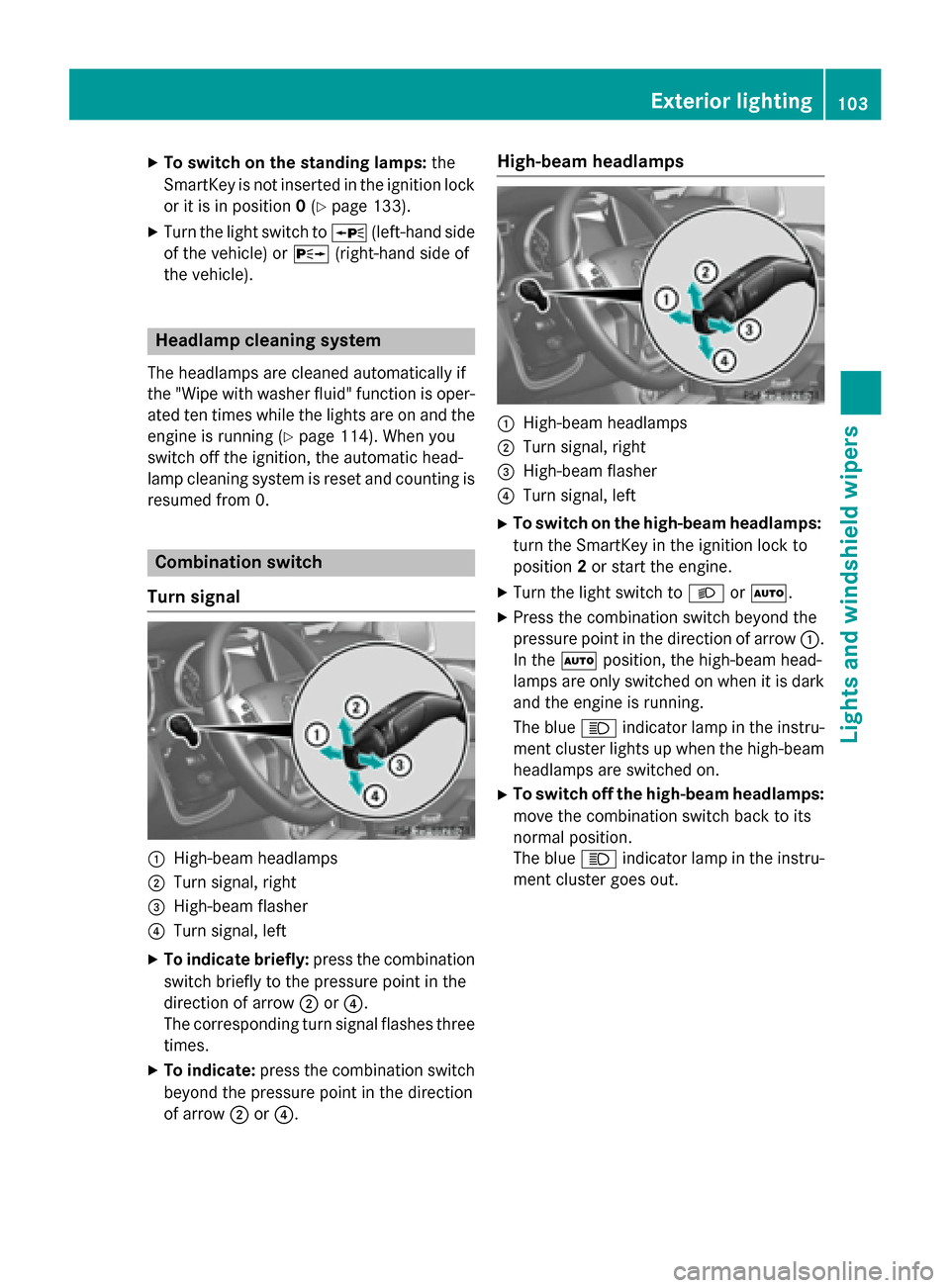 MERCEDES-BENZ G-Class 2015 W463 Owners Manual X
To switch on the standing lamps: the
SmartKey is not inserted in the ignition lock
or it is in position 0(Y page 133).
X Turn the light switch to W(left-hand side
of the vehicle) or X(right-hand sid