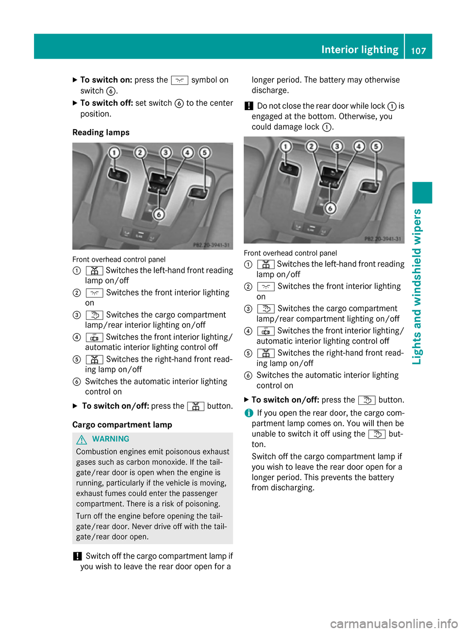 MERCEDES-BENZ G-Class 2015 W463 Owners Manual X
To switch on: press thecsymbol on
switch B.
X To switch off: set switchBto the center
position.
Reading lamps Front overhead control panel
:
p Switches the left-hand front reading
lamp on/off
; c Sw