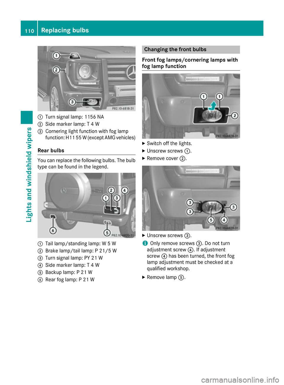 MERCEDES-BENZ G-Class 2015 W463 Owners Manual :
Turn signal lamp: 1156 NA
; Side marker lamp: T 4 W
= Cornering light function with fog lamp
function: H11 55 W (except AMG vehicles)
Rear bulbs You can replace the following bulbs. The bulb
type ca