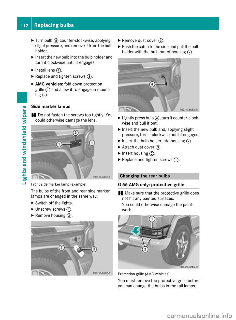 MERCEDES-BENZ G-Class 2015 W463 Owners Manual X
Turn bulb Acounter-clockwise, applying
slight pressure, and remove it from the bulb holder.
X Insert the new bulb into the bulb holder and
turn it clockwise until it engages.
X Install lens ?.
X Rep
