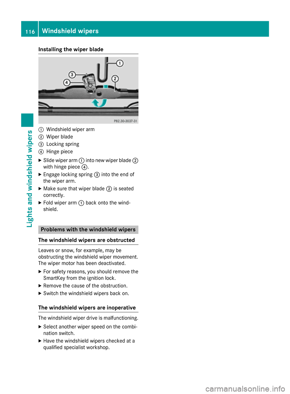MERCEDES-BENZ G-Class 2015 W463 Owners Manual Installing the wiper blade
:
Windshield wiper arm
; Wiper blade
= Locking spring
? Hinge piece
X Slide wiper arm :into new wiper blade ;
with hinge piece ?.
X Engage locking spring =into the end of
th