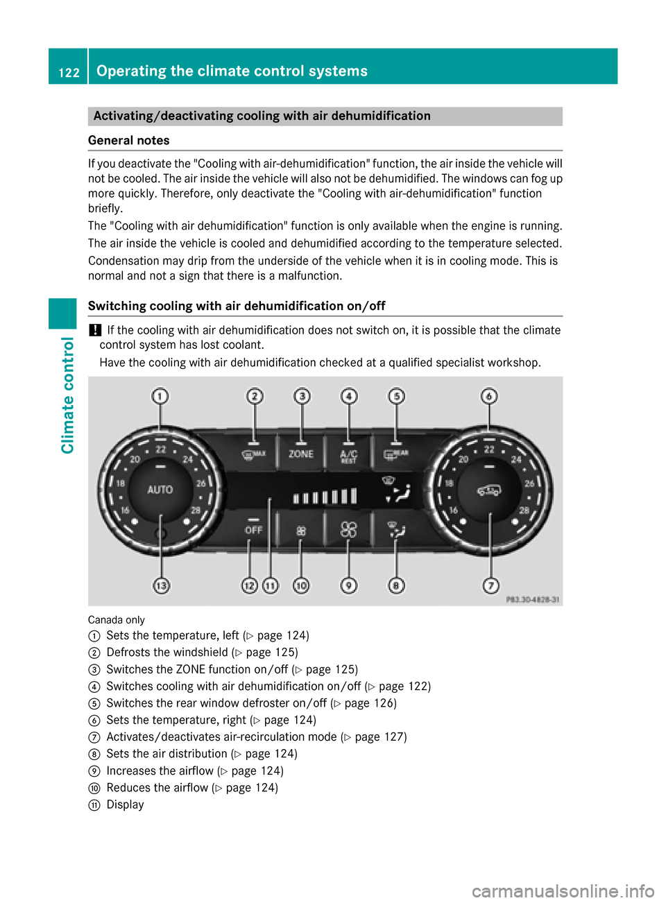 MERCEDES-BENZ G-Class 2015 W463 Owners Manual Activating/deactivating cooling with air dehumidification
General notes If you deactivate the "Cooling with air-dehumidification" function, the air inside the vehicle will
not be cooled. The air insid