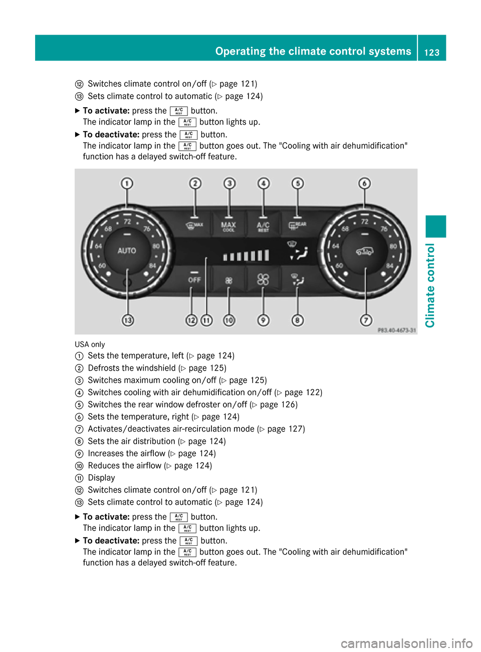 MERCEDES-BENZ G-Class 2015 W463 Owners Manual H
Switches climate control on/off (Y page 121)
I Sets climate control to automatic (Y page 124)
X To activate: press theÁbutton.
The indicator lamp in the Ábutton lights up.
X To deactivate: press t