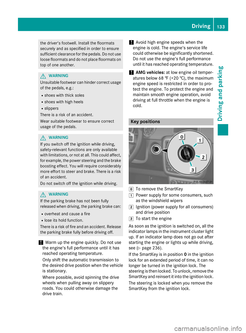 MERCEDES-BENZ G-Class 2015 W463 Service Manual the drivers footwell. Install the floormats
securely and as specified in order to ensure
sufficient clearance for the pedals. Do not use loose floormats and do not place floormats ontop of one anothe