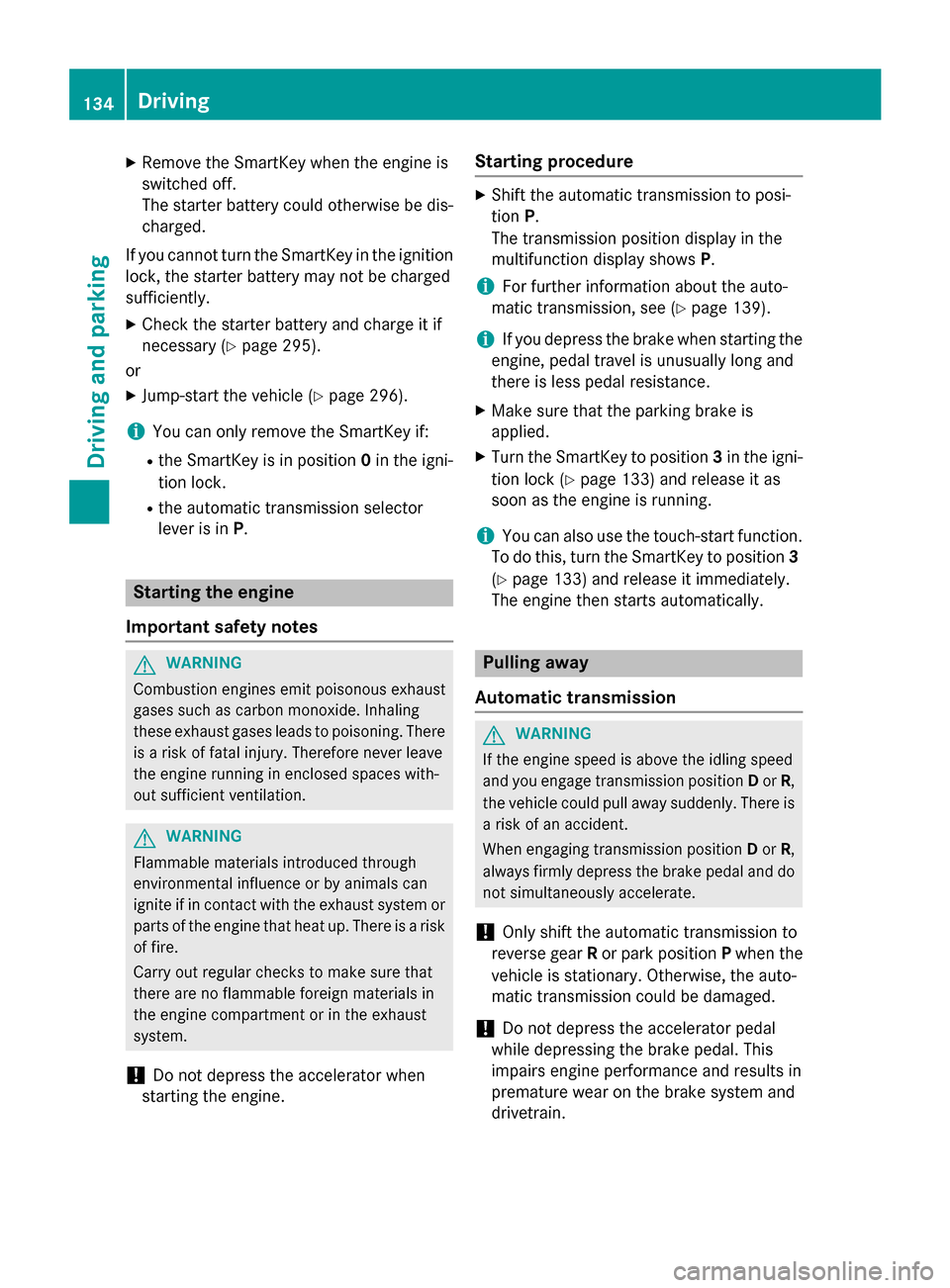 MERCEDES-BENZ G-Class 2015 W463 Owners Manual X
Remove the SmartKey when the engine is
switched off.
The starter battery could otherwise be dis-
charged.
If you cannot turn the SmartKey in the ignition
lock, the starter battery may not be charged MERCEDES-BENZ G-Class 2015 W463 Owners Manual X
Remove the SmartKey when the engine is
switched off.
The starter battery could otherwise be dis-
charged.
If you cannot turn the SmartKey in the ignition
lock, the starter battery may not be charged
